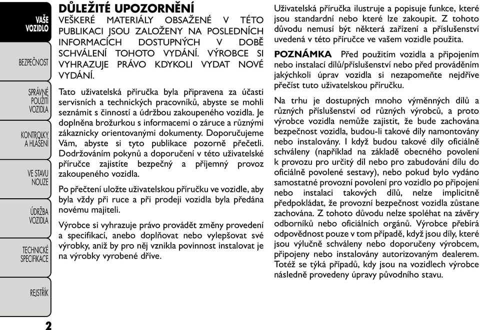 Tato uživatelská příručka byla připravena za účasti servisních a technických pracovníků, abyste se mohli seznámit s činností a údržbou zakoupeného vozidla.