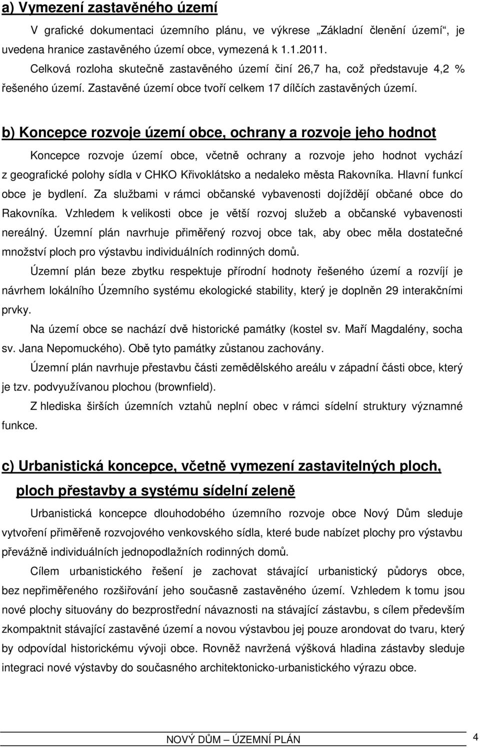 b) Koncepce rozvoje území obce, ochrany a rozvoje jeho hodnot Koncepce rozvoje území obce, včetně ochrany a rozvoje jeho hodnot vychází z geografické polohy sídla v CHKO Křivoklátsko a nedaleko města