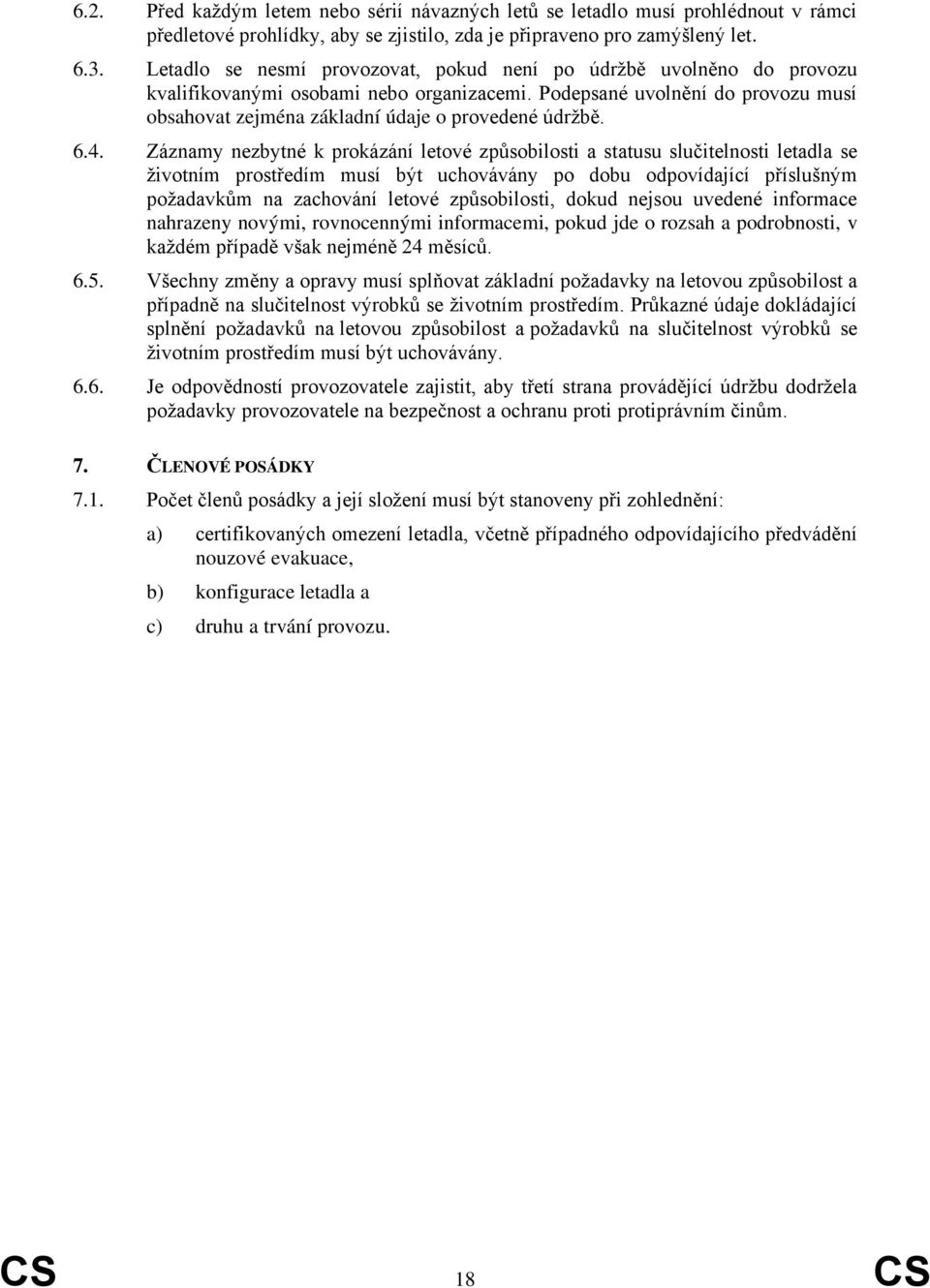 6.4. Záznamy nezbytné k prokázání letové způsobilosti a statusu slučitelnosti letadla se životním prostředím musí být uchovávány po dobu odpovídající příslušným požadavkům na zachování letové