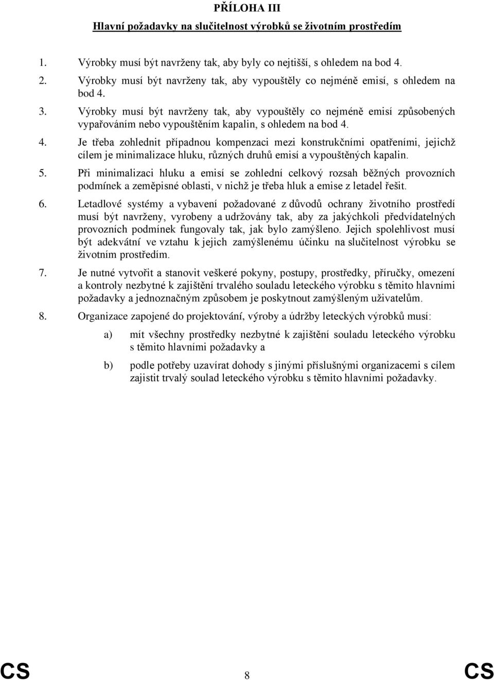 Výrobky musí být navrženy tak, aby vypouštěly co nejméně emisí způsobených vypařováním nebo vypouštěním kapalin, s ohledem na bod 4.