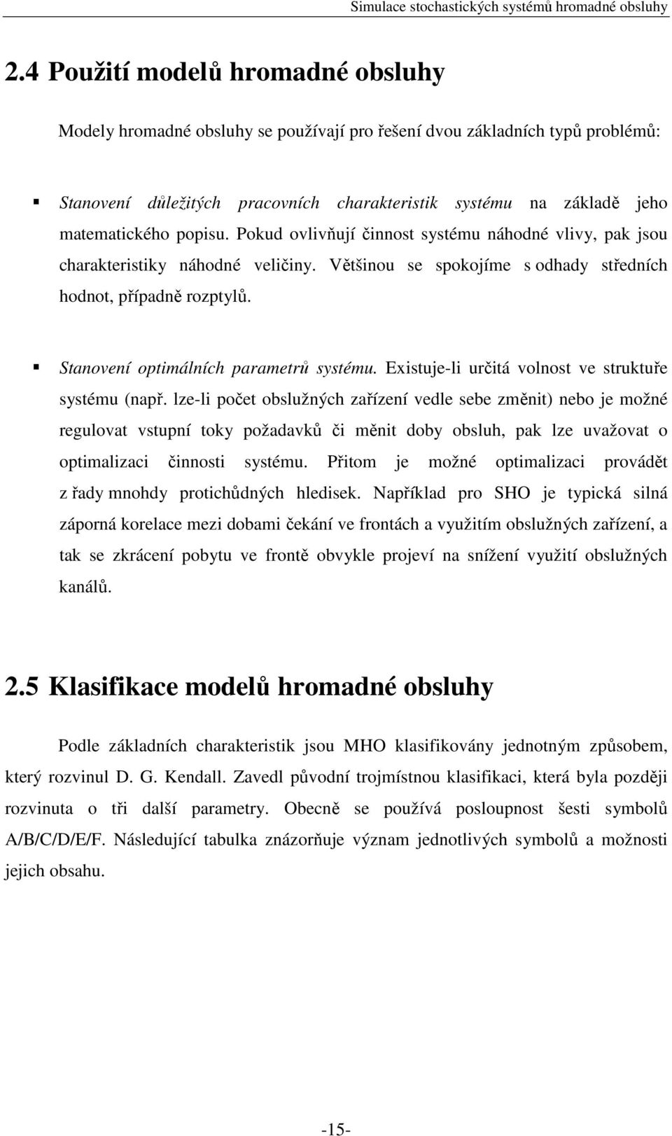 Stanovení optimálních parametrů systému. Existuje-li určitá volnost ve struktuře systému (např.