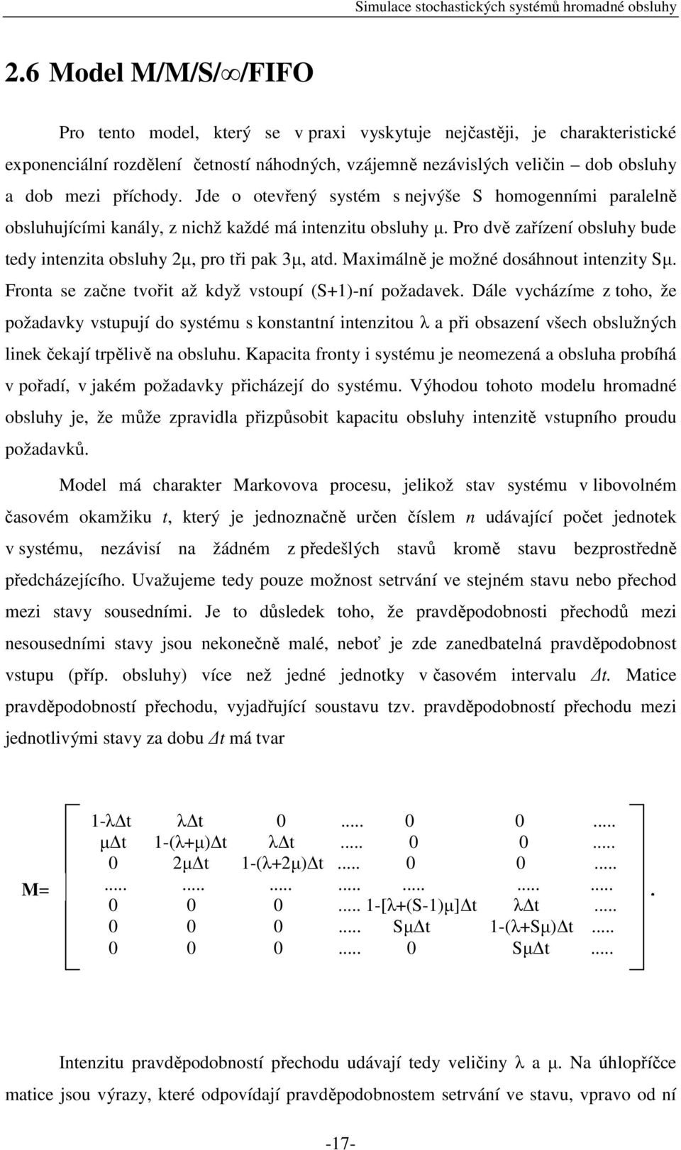 Pro dvě zařízení obsluhy bude tedy intenzita obsluhy 2µ, pro tři pak 3µ, atd. Maximálně je možné dosáhnout intenzity Sµ. Fronta se začne tvořit až když vstoupí (S+1)-ní požadavek.