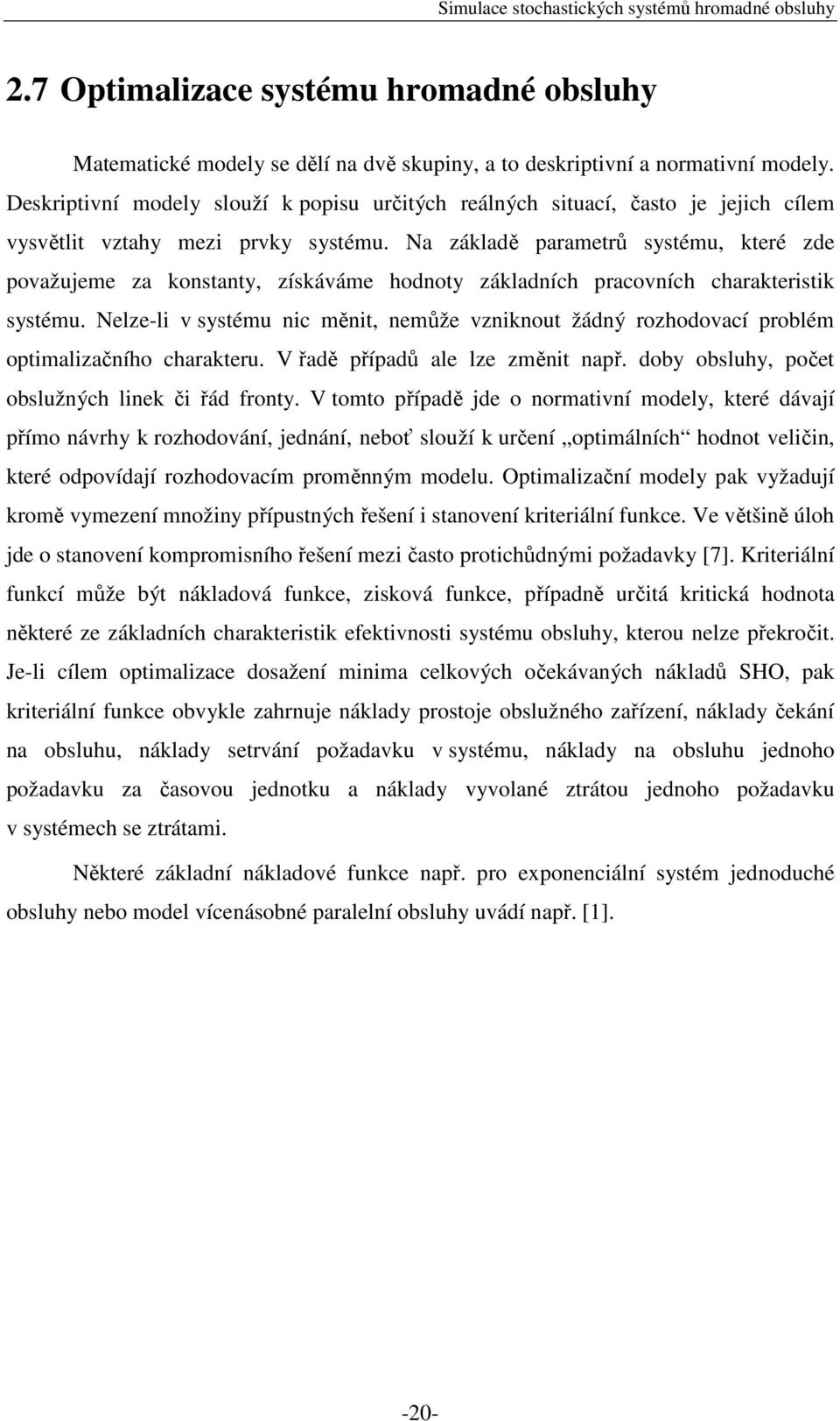 Na základě parametrů systému, které zde považujeme za konstanty, získáváme hodnoty základních pracovních charakteristik systému.