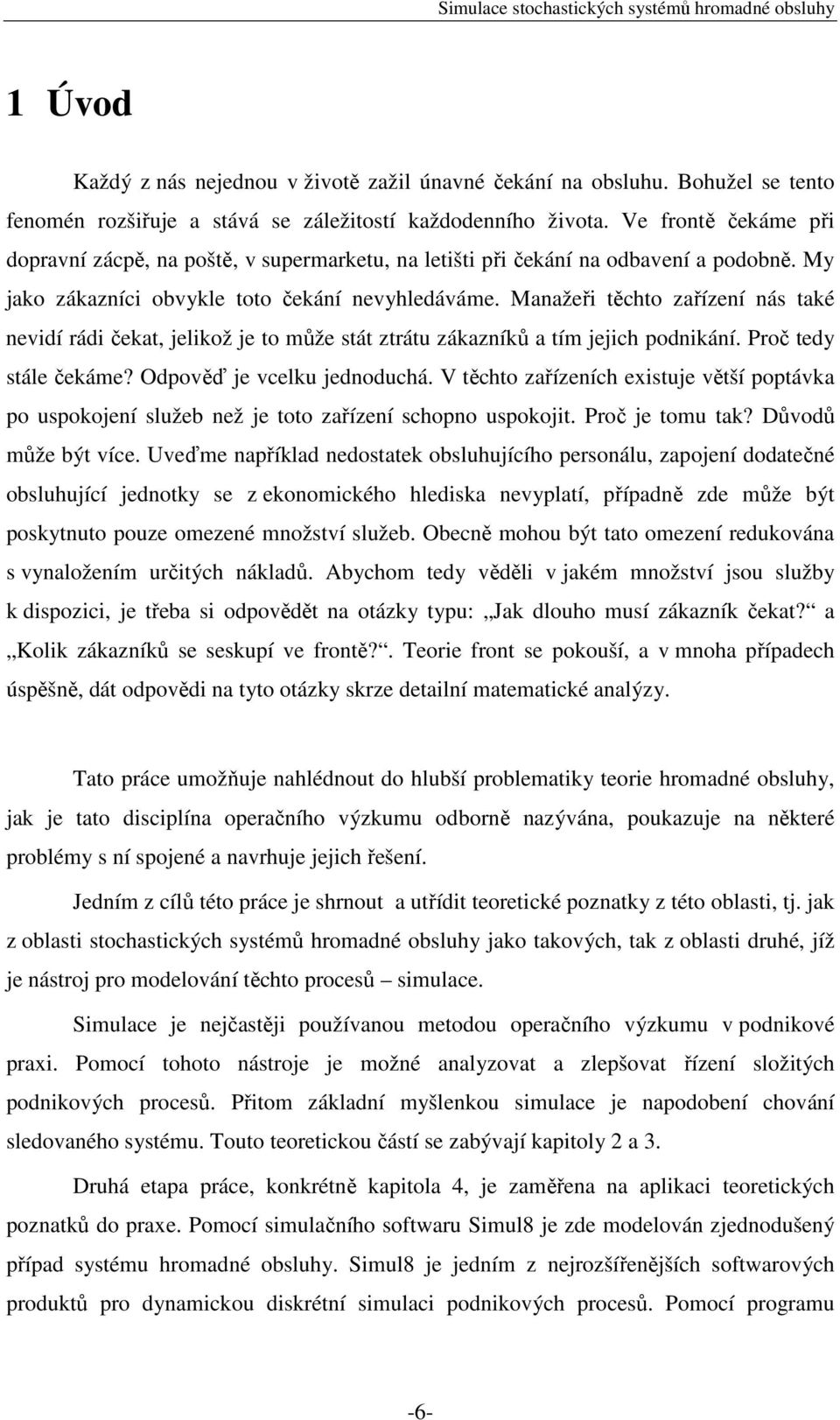 Manažeři těchto zařízení nás také nevidí rádi čekat, jelikož je to může stát ztrátu zákazníků a tím jejich podnikání. Proč tedy stále čekáme? Odpověď je vcelku jednoduchá.