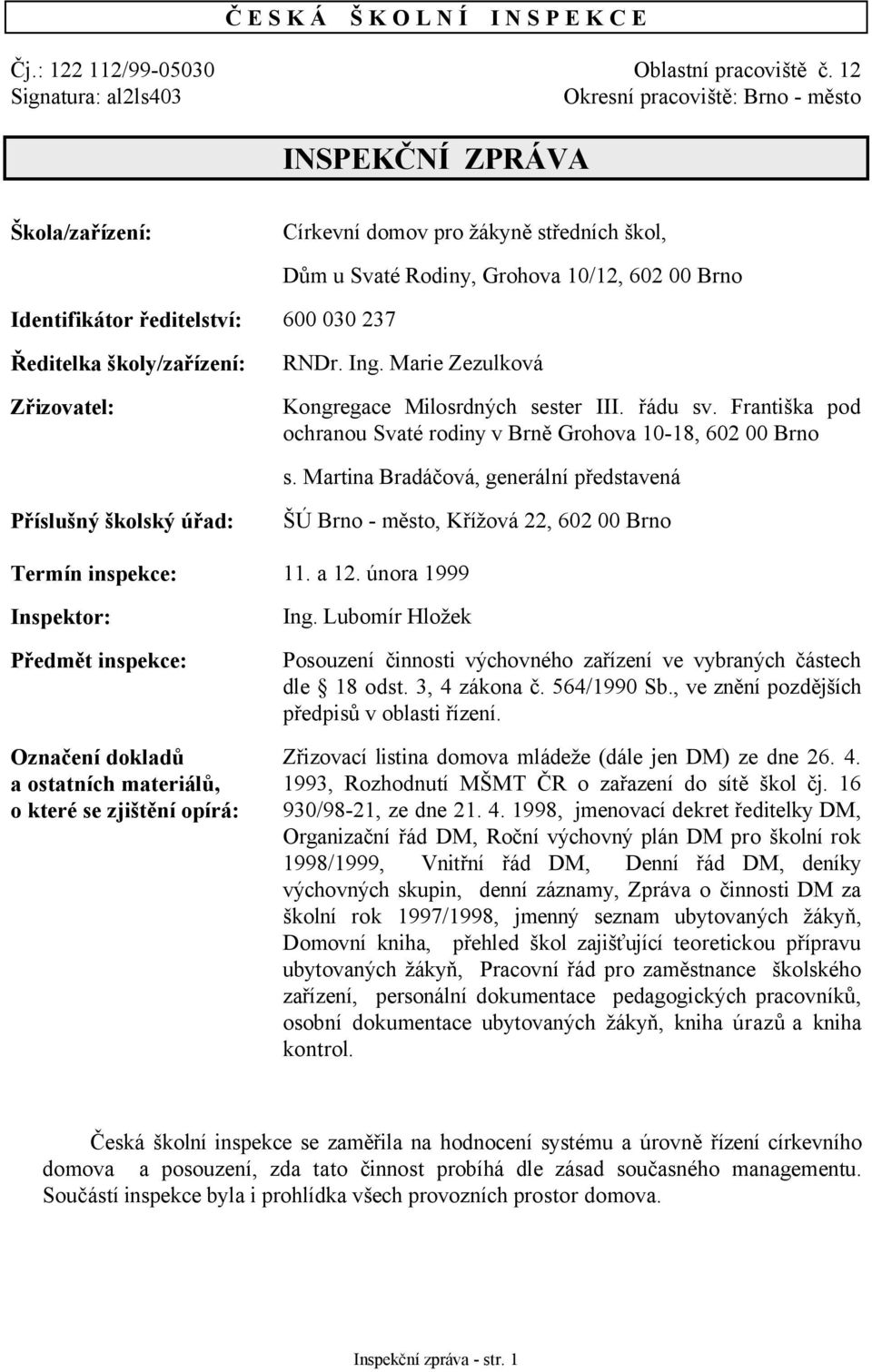 10/12, 602 00 Brno Ředitelka školy/zařízení: Zřizovatel: RNDr. Ing. Marie Zezulková Kongregace Milosrdných sester III. řádu sv. Františka pod ochranou Svaté rodiny v Brně Grohova 10-18, 602 00 Brno s.