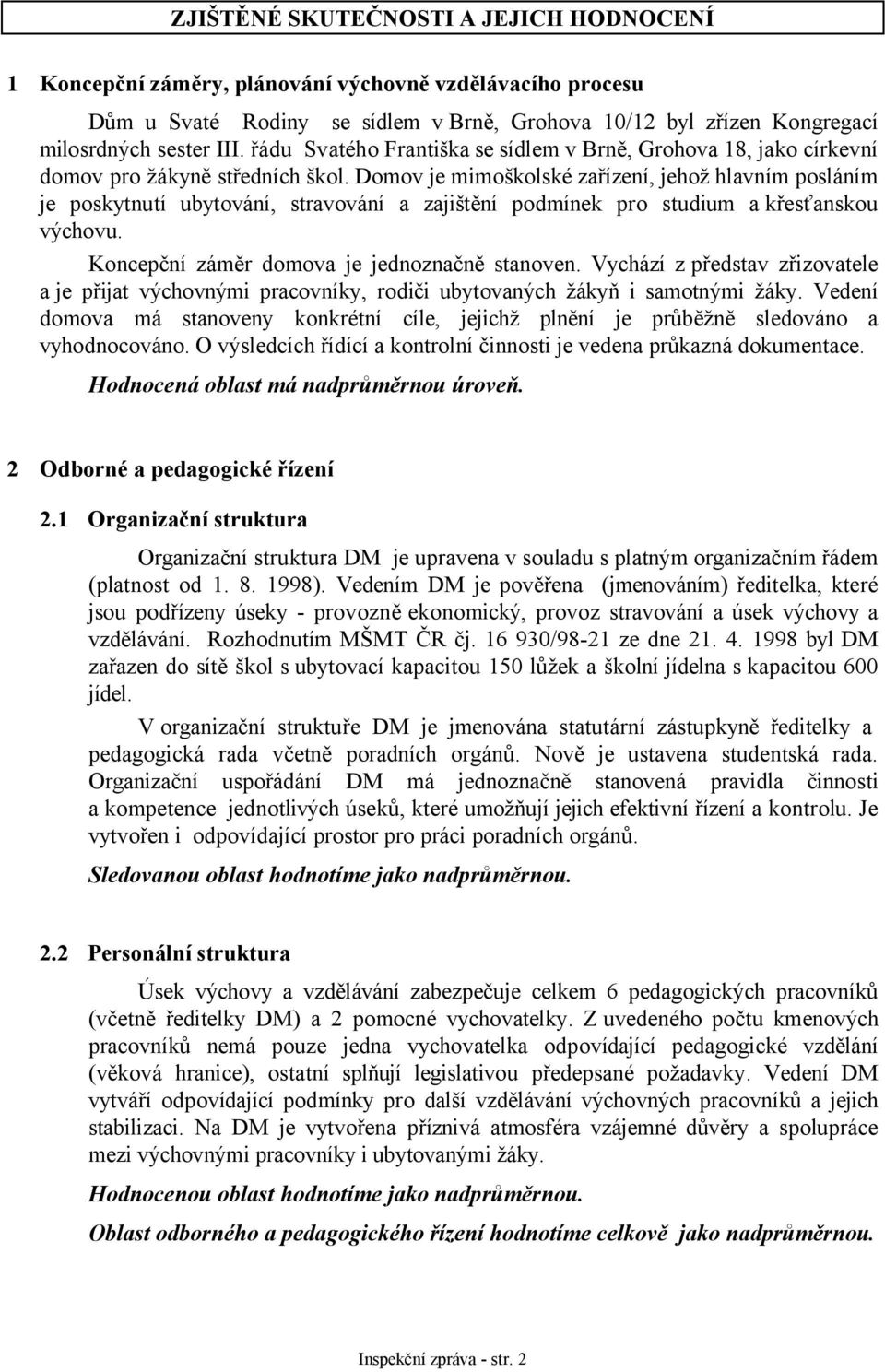 Domov je mimoškolské zařízení, jehož hlavním posláním je poskytnutí ubytování, stravování a zajištění podmínek pro studium a křesťanskou výchovu. Koncepční záměr domova je jednoznačně stanoven.