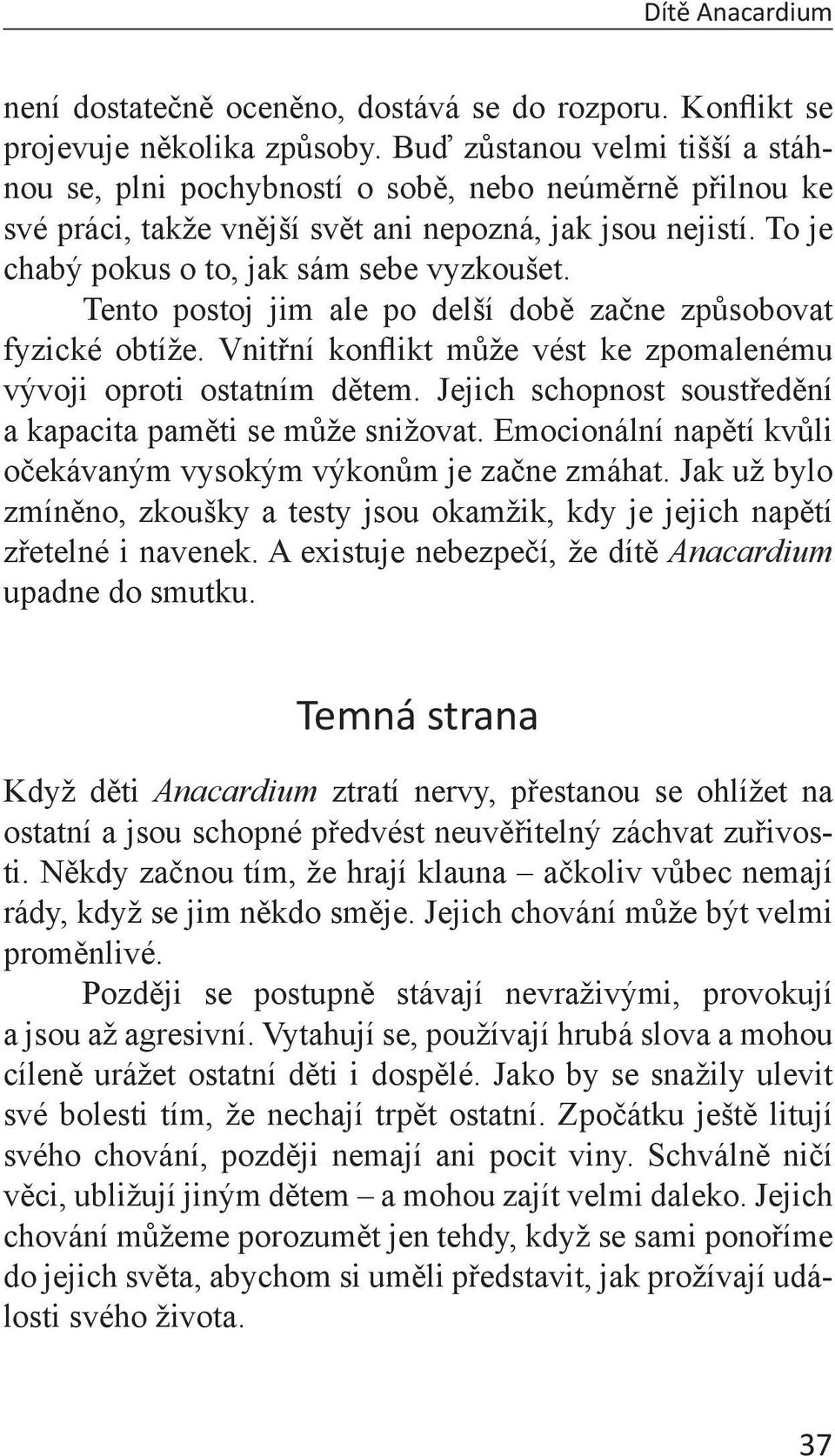 Tento postoj jim ale po delší době začne způsobovat fyzické obtíže. Vnitřní konflikt může vést ke zpomalenému vývoji oproti ostatním dětem.