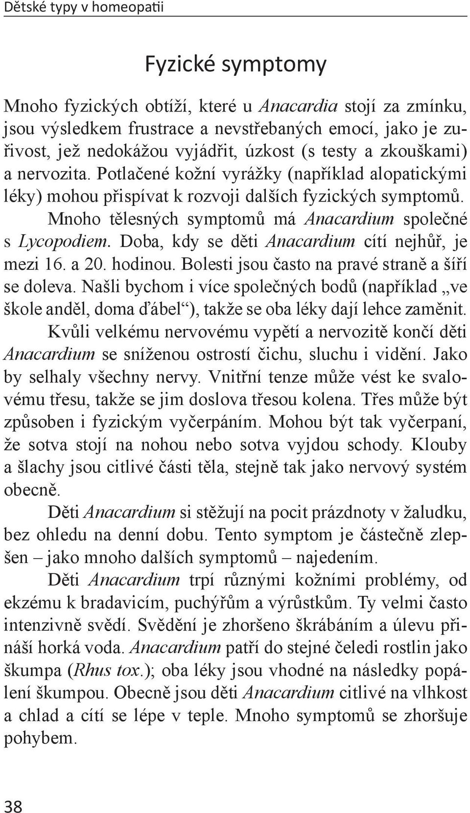 Mnoho tělesných symptomů má Anacardium společné s Lycopodiem. Doba, kdy se děti Anacardium cítí nejhůř, je mezi 16. a 20. hodinou. Bolesti jsou často na pravé straně a šíří se doleva.