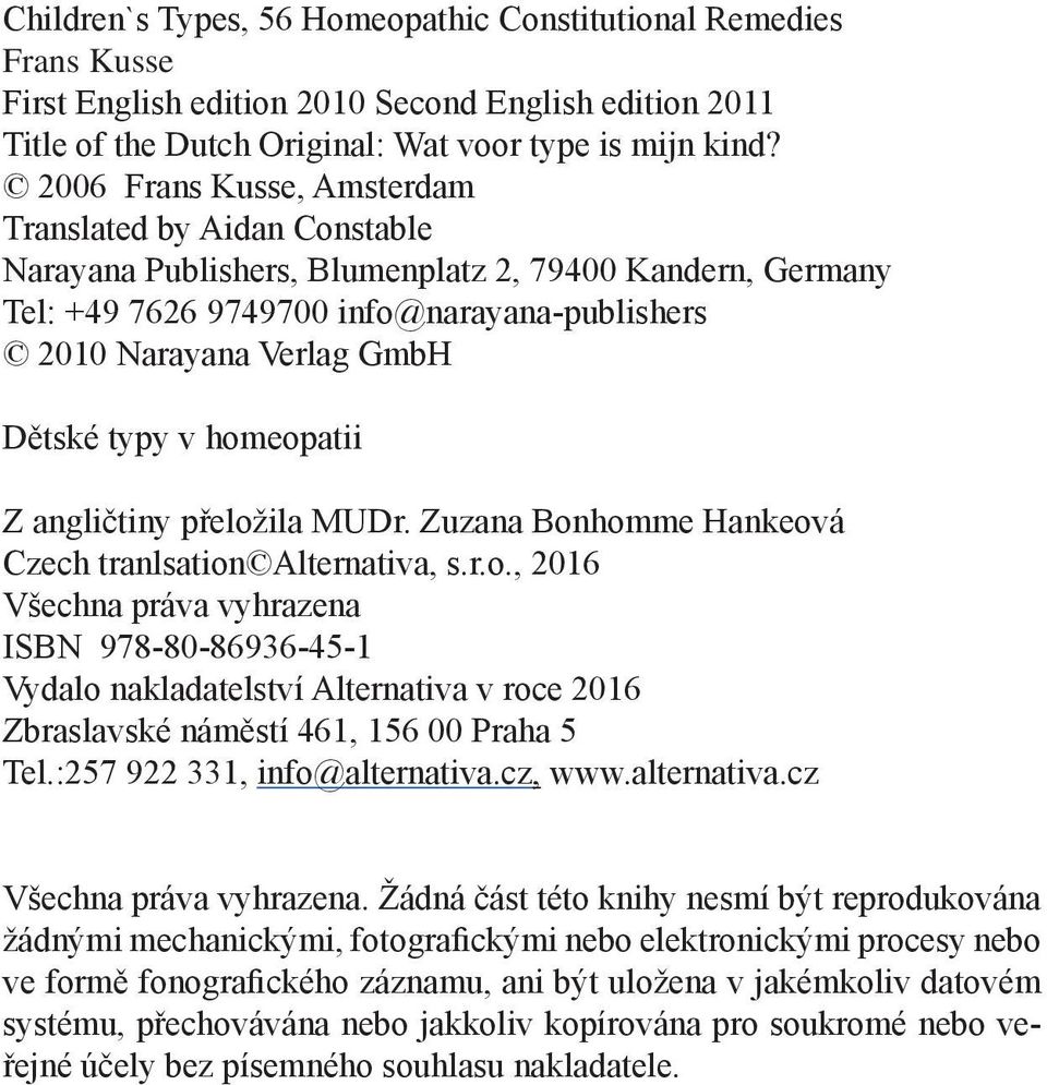 typy v homeopatii Z angličtiny přeložila MUDr. Zuzana Bonhomme Hankeová Czech tranlsation Alternativa, s.r.o., 2016 Všechna práva vyhrazena ISBN 978-80-86936-45-1 Vydalo nakladatelství Alternativa v roce 2016 Zbraslavské náměstí 461, 156 00 Praha 5 Tel.