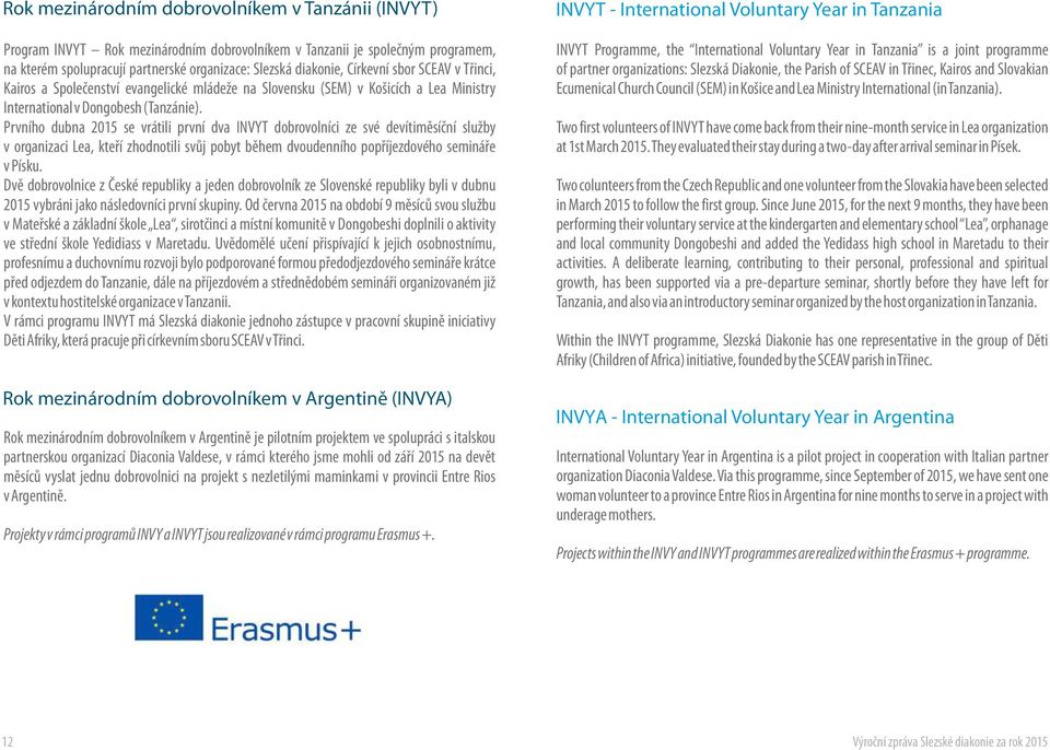 (Tanzánie). Prvního dubna 2015 se vrátili první dva INVYT dobrovolníci ze své devítiměsíční služby v organizaci Lea, kteří zhodnotili svůj pobyt během dvoudenního popříjezdového semináře v Písku.