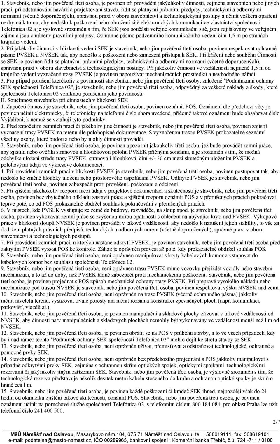 poškození nebo ohrožení sítě elektronických komunikací ve vlastnictví společnosti Telefónica 02 a je výslovně srozuměn s tím, že SEK jsou součástí veřejné komunikační sítě, jsou zajišťovány ve