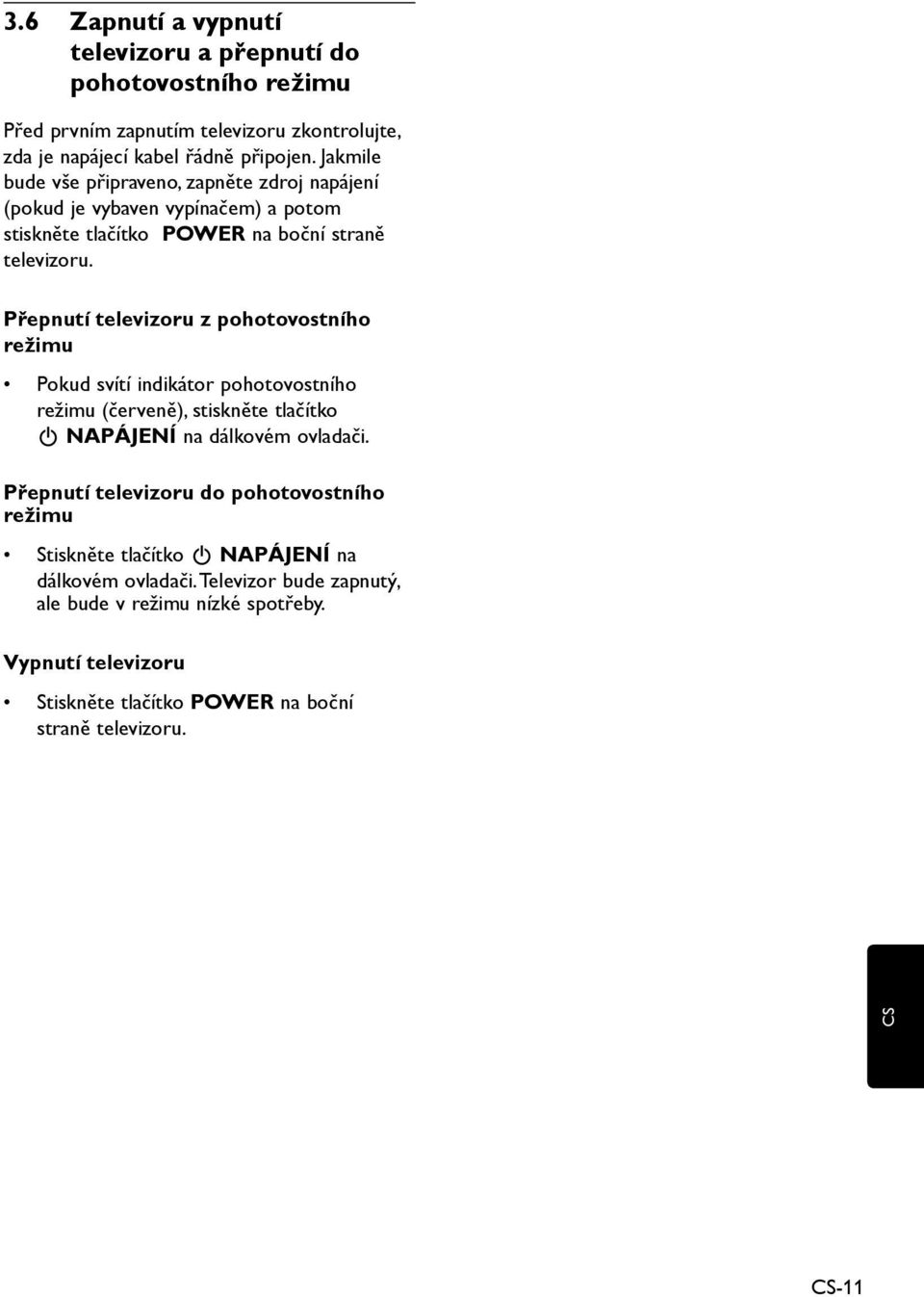 Přepnutí televizoru z pohotovostního režimu Pokud svítí indikátor pohotovostního režimu (červeně), stiskněte tlačítko. NAPÁJENÍ na dálkovém ovladači.