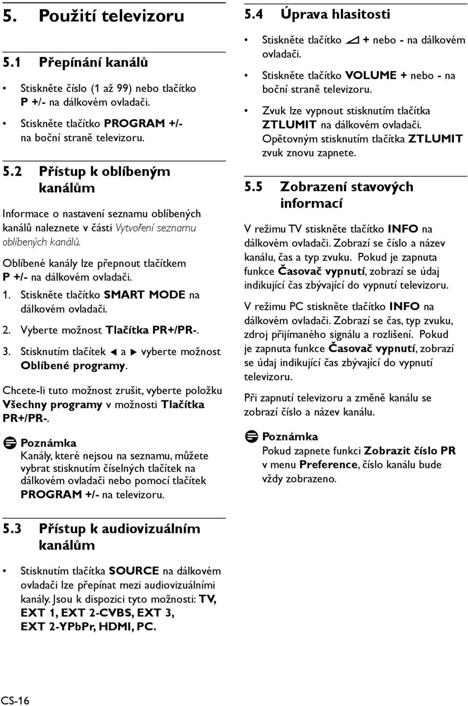 Stisknutím tlačítek Í a Æ vyberte možnost Oblíbené programy. Chcete-li tuto možnost zrušit, vyberte položku Všechny programy v možnosti Tlačítka PR+/PR-.