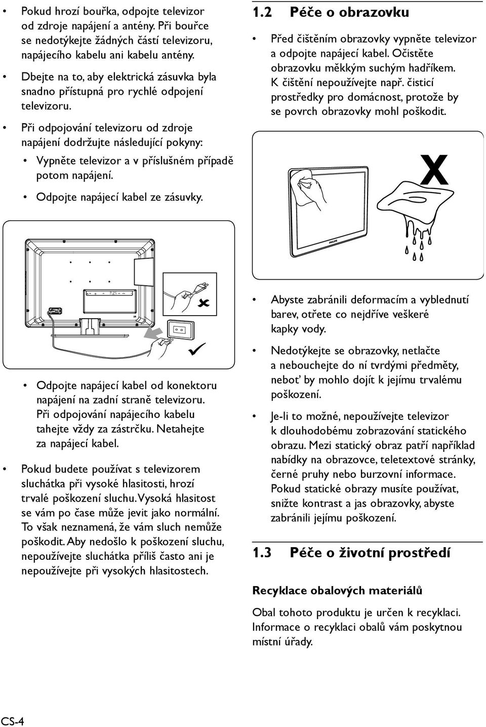 Při odpojování televizoru od zdroje napájení dodržujte následující pokyny: Vypněte televizor a v příslušném případě potom napájení. Odpojte napájecí kabel ze zásuvky. 1.