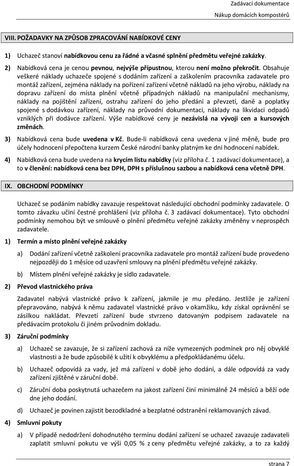 Obsahuje veškeré náklady uchazeče spojené s dodáním zařízení a zaškolením pracovníka zadavatele pro montáž zařízení, zejména náklady na pořízení zařízení včetně nákladů na jeho výrobu, náklady na