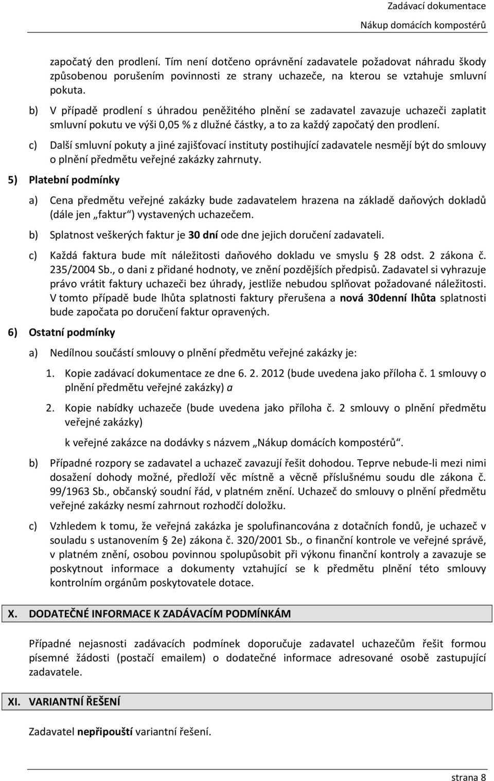 c) Další smluvní pokuty a jiné zajišťovací instituty postihující zadavatele nesmějí být do smlouvy o plnění předmětu veřejné zakázky zahrnuty.