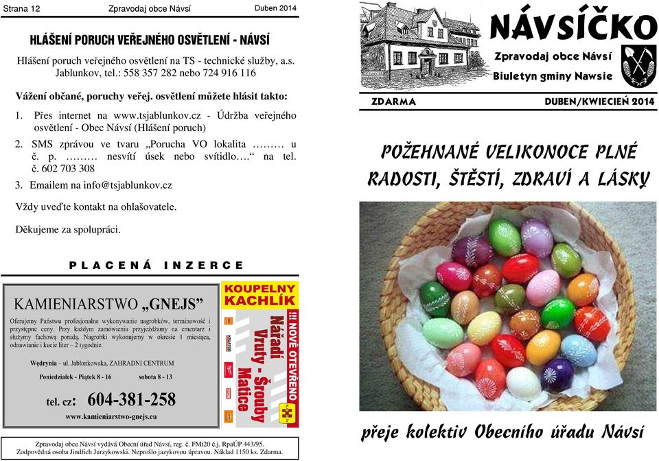 cz - Údržba veřejného osvětlení - Obec Návsí (Hlášení poruch) 2. SMS zprávou ve tvaru Porucha VO lokalita u č. p. nesvítí úsek nebo svítidlo. na tel. č. 602 703 308 3. Emailem na info@tsjablunkov.