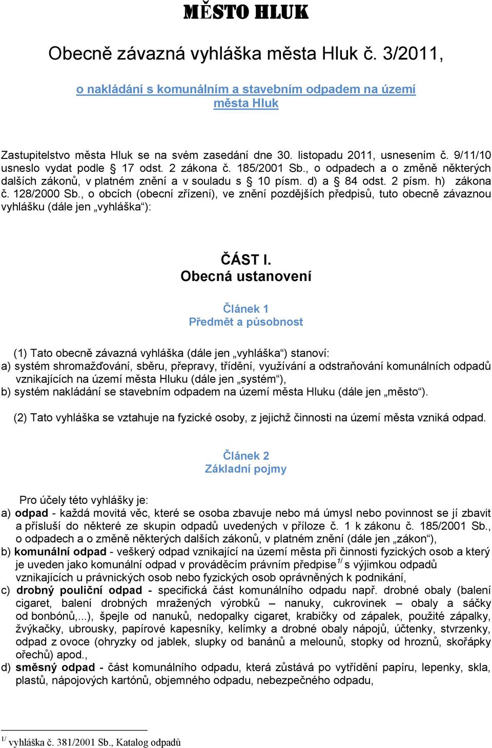 h) zákona č. 128/2000 Sb., o obcích (obecní zřízení), ve znění pozdějších předpisů, tuto obecně závaznou vyhlášku (dále jen vyhláška ): ČÁST I.