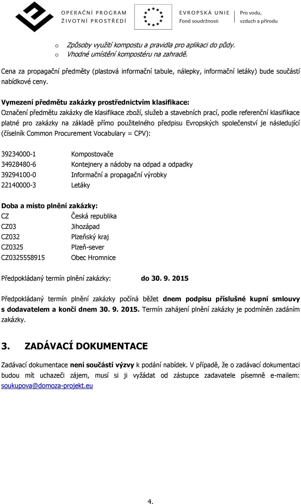 Vymezení předmětu zakázky prostřednictvím klasifikace: Označení předmětu zakázky dle klasifikace zboží, služeb a stavebních prací, podle referenční klasifikace platné pro zakázky na základě přímo