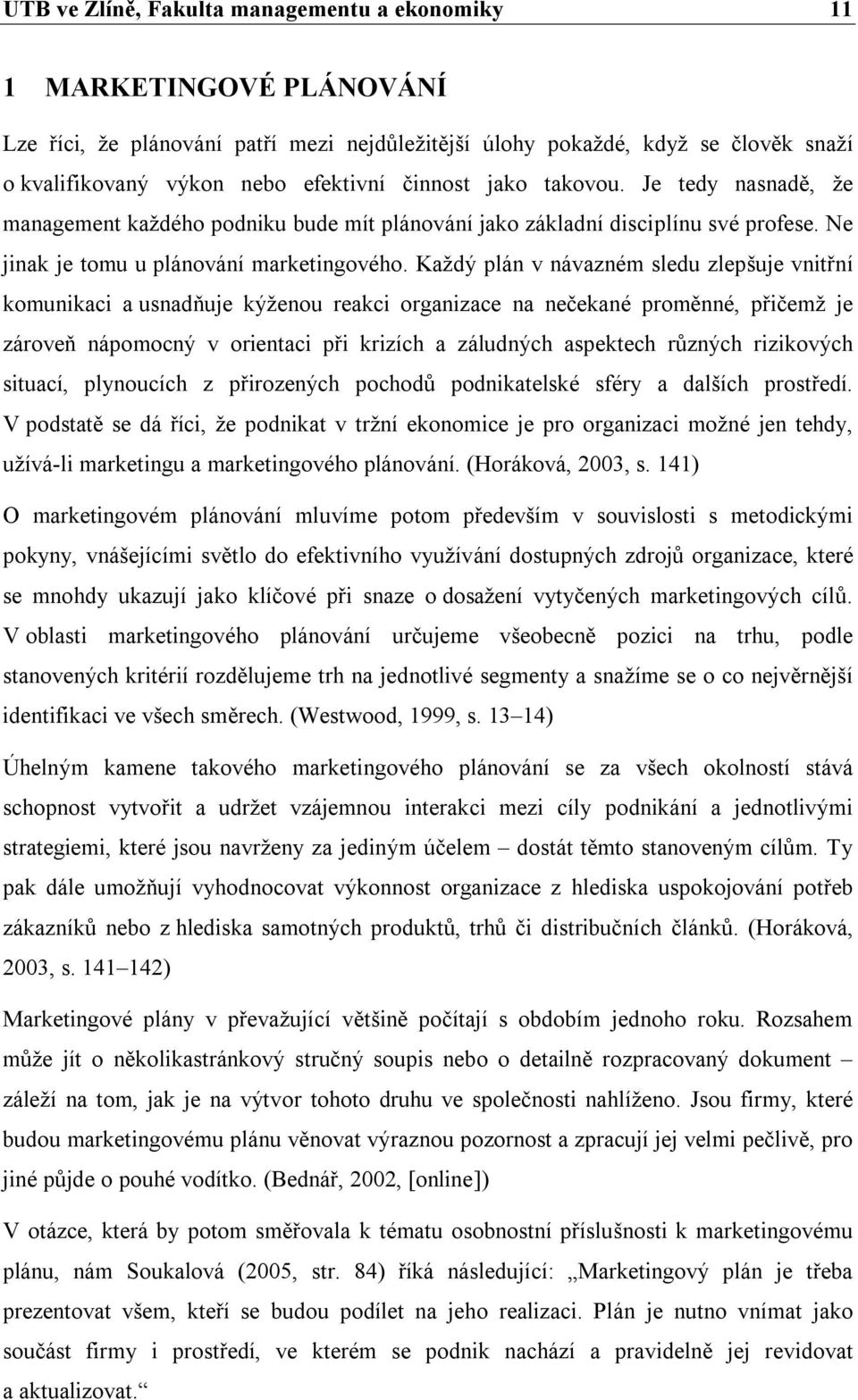 Každý plán v návazném sledu zlepšuje vnitřní komunikaci a usnadňuje kýženou reakci organizace na nečekané proměnné, přičemž je zároveň nápomocný v orientaci při krizích a záludných aspektech různých