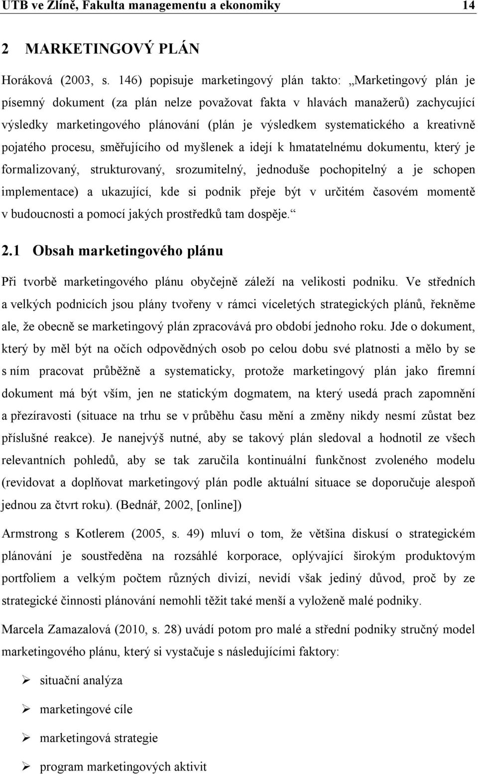 systematického a kreativně pojatého procesu, směřujícího od myšlenek a idejí k hmatatelnému dokumentu, který je formalizovaný, strukturovaný, srozumitelný, jednoduše pochopitelný a je schopen