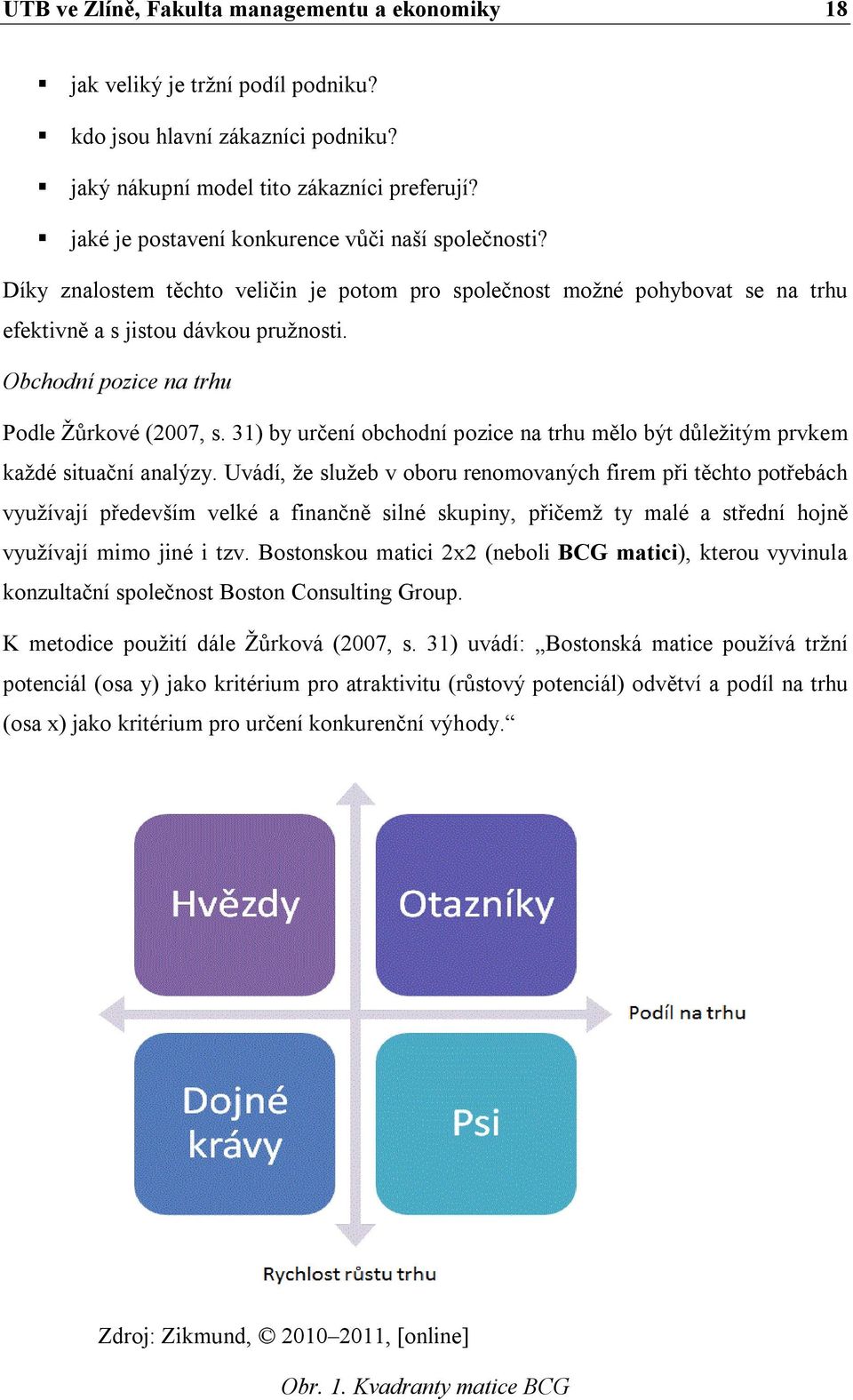 Obchodní pozice na trhu Podle Žůrkové (2007, s. 31) by určení obchodní pozice na trhu mělo být důležitým prvkem každé situační analýzy.