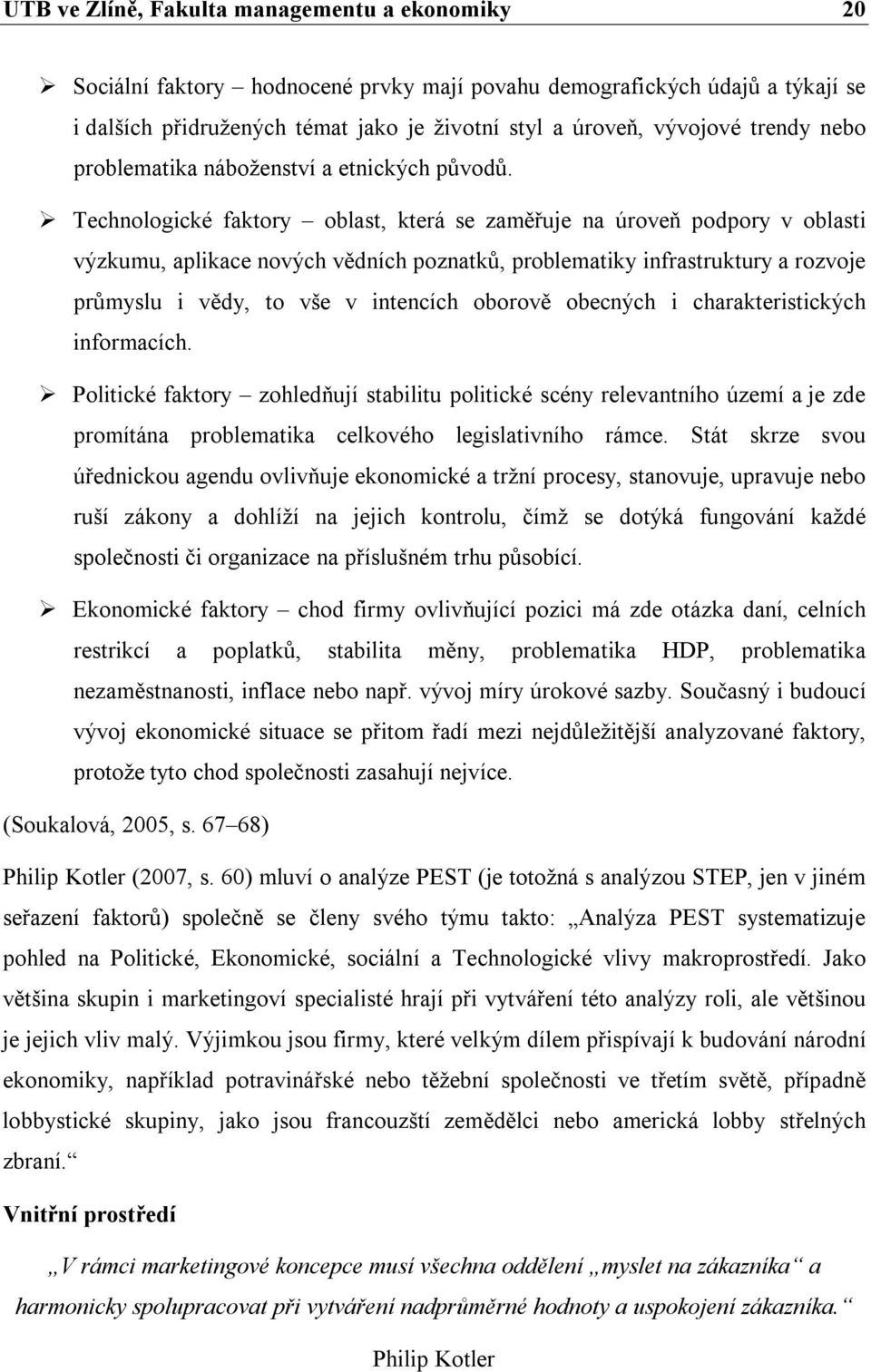 Technologické faktory oblast, která se zaměřuje na úroveň podpory v oblasti výzkumu, aplikace nových vědních poznatků, problematiky infrastruktury a rozvoje průmyslu i vědy, to vše v intencích