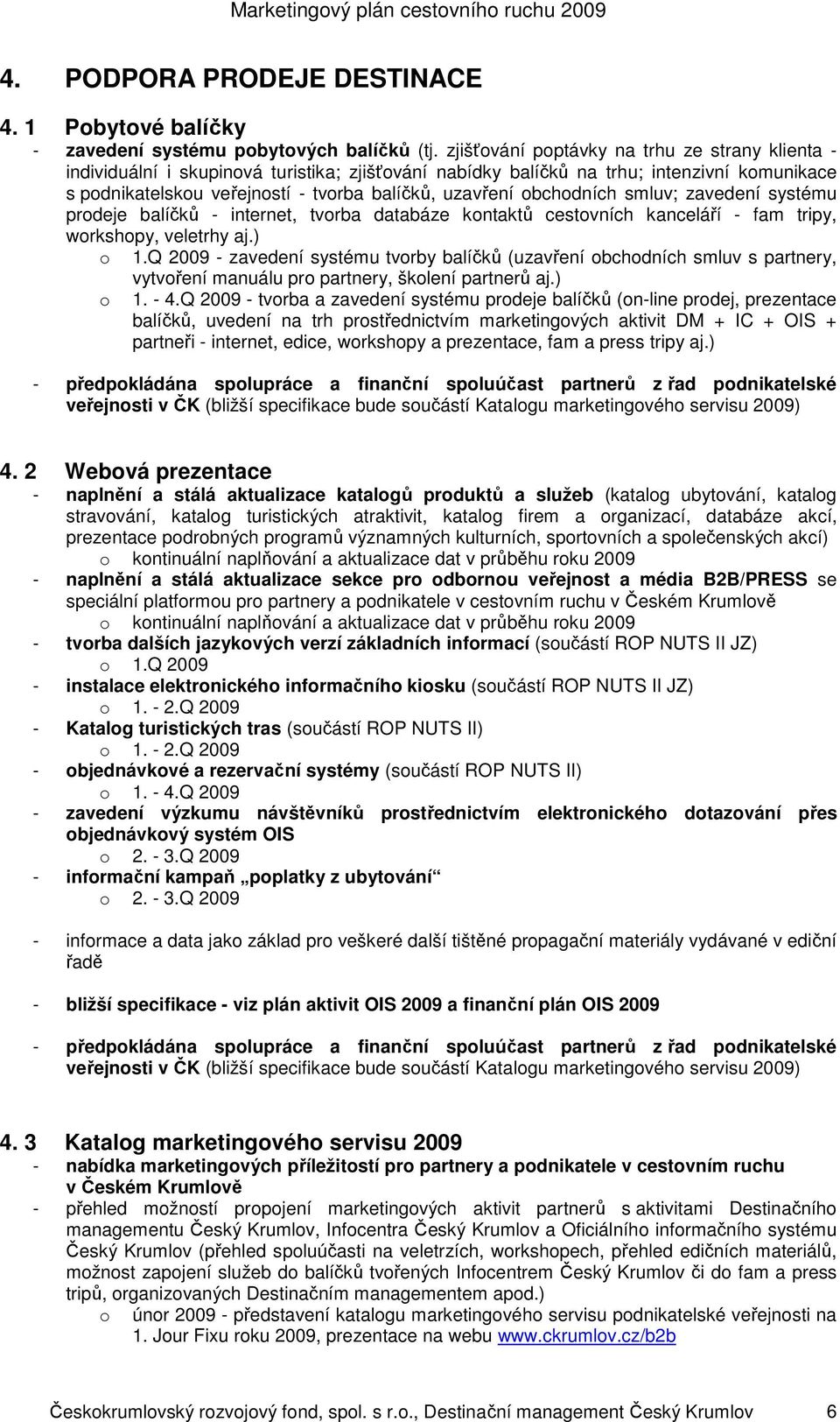 obchodních smluv; zavedení systému prodeje balíčků - internet, tvorba databáze kontaktů cestovních kanceláří - fam tripy, workshopy, veletrhy aj.) o 1.