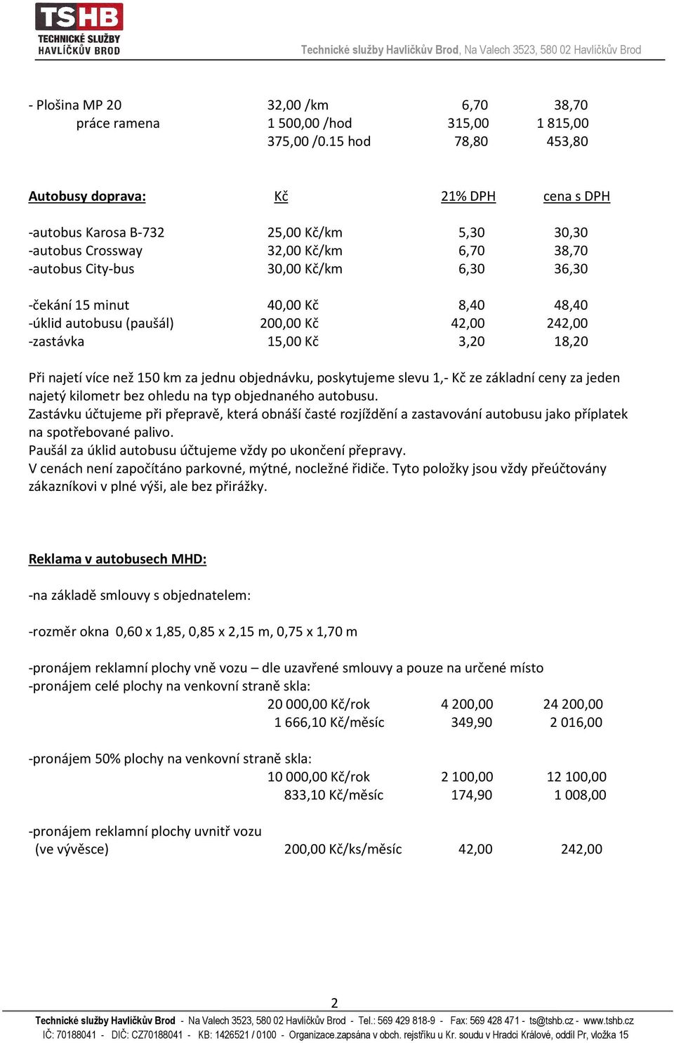 48,40 -úklid autobusu (paušál) 200,00 Kč 42,00 242,00 -zastávka 15,00 Kč 3,20 18,20 Při najetí více než 150 km za jednu objednávku, poskytujeme slevu 1,- Kč ze základní ceny za jeden najetý kilometr