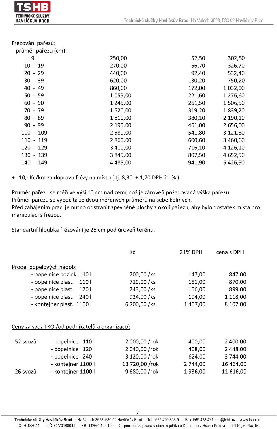 410,00 716,10 4 126,10 130-139 3 845,00 807,50 4 652,50 140-149 4 485,00 941,90 5 426,90 + 10,- Kč/km za dopravu frézy na místo ( tj.