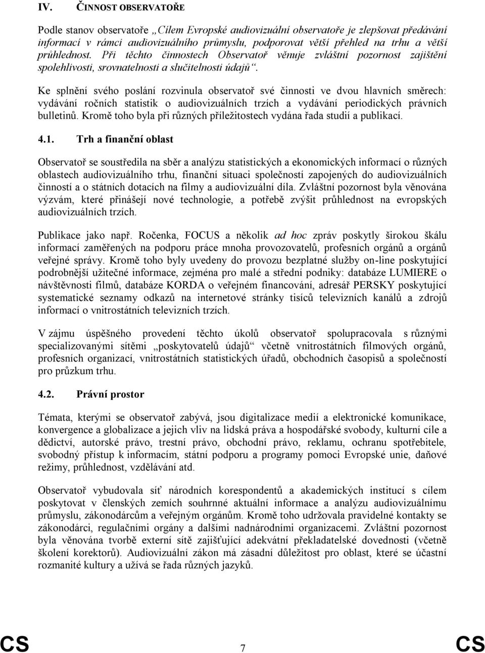 Ke splnění svého poslání rozvinula observatoř své činnosti ve dvou hlavních směrech: vydávání ročních statistik o audiovizuálních trzích a vydávání periodických právních bulletinů.