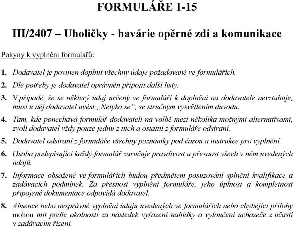 V případě, že se některý údaj určený ve formuláři k doplnění na dodavatele nevztahuje, musí u něj dodavatel uvést Netýká se, se stručným vysvětlením důvodu. 4.