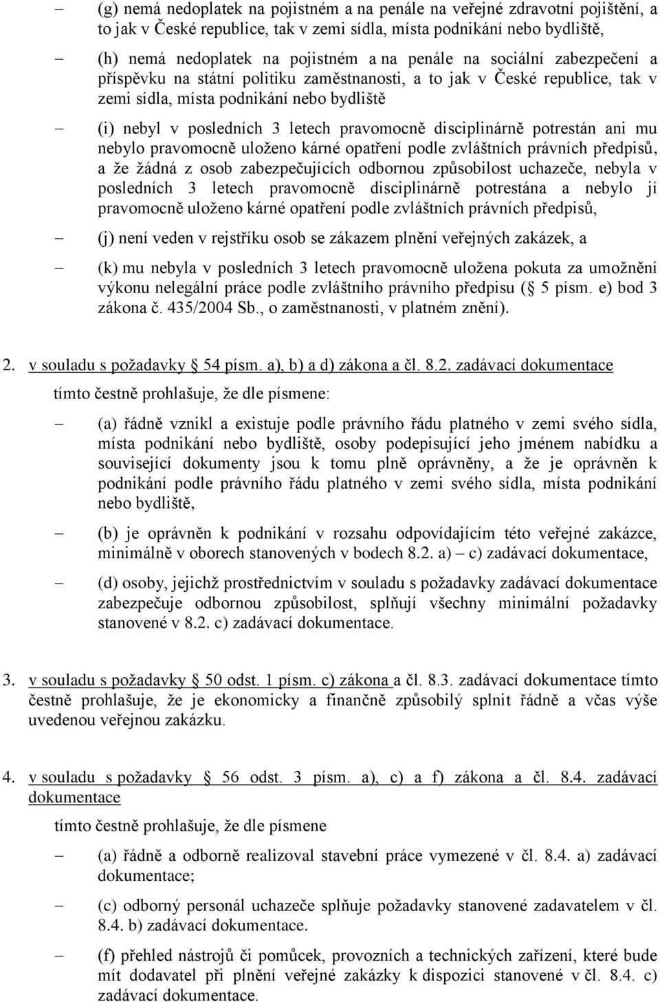 disciplinárně potrestán ani mu nebylo pravomocně uloženo kárné opatření podle zvláštních právních předpisů, a že žádná z osob zabezpečujících odbornou způsobilost uchazeče, nebyla v posledních 3