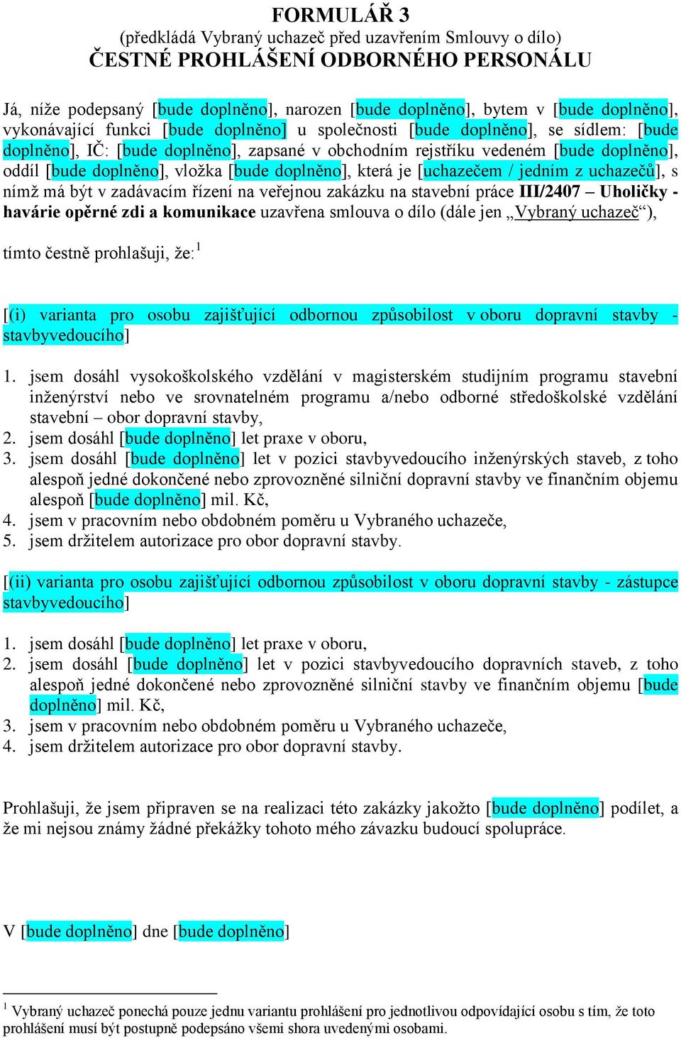 Uholičky - havárie opěrné zdi a komunikace uzavřena smlouva o dílo (dále jen Vybraný uchazeč ), tímto čestně prohlašuji, že: 1 [(i) varianta pro osobu zajišťující odbornou způsobilost v oboru