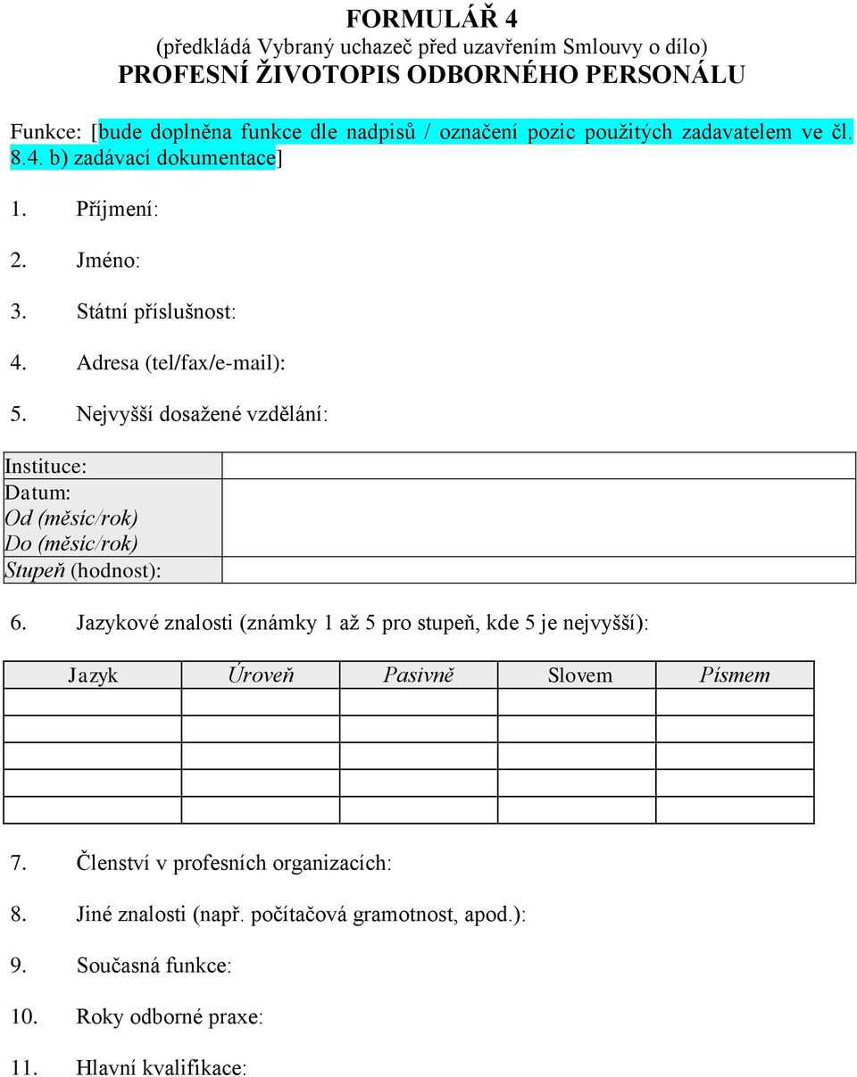 Nejvyšší dosažené vzdělání: Instituce: Datum: Od (měsíc/rok) Do (měsíc/rok) Stupeň (hodnost): 6.