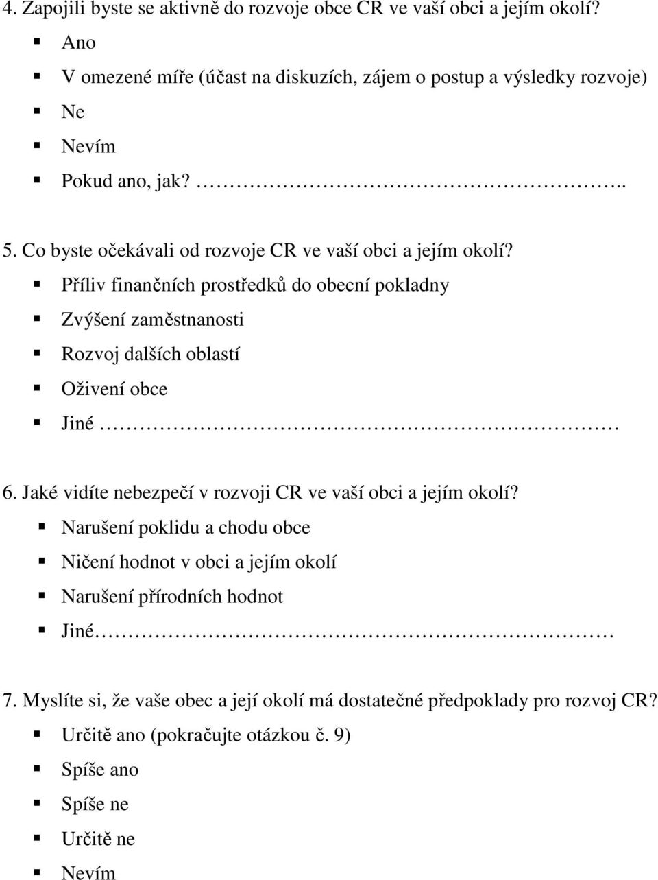 Příliv finančních prostředků do obecní pokladny Zvýšení zaměstnanosti Rozvoj dalších oblastí Oživení obce Jiné 6.