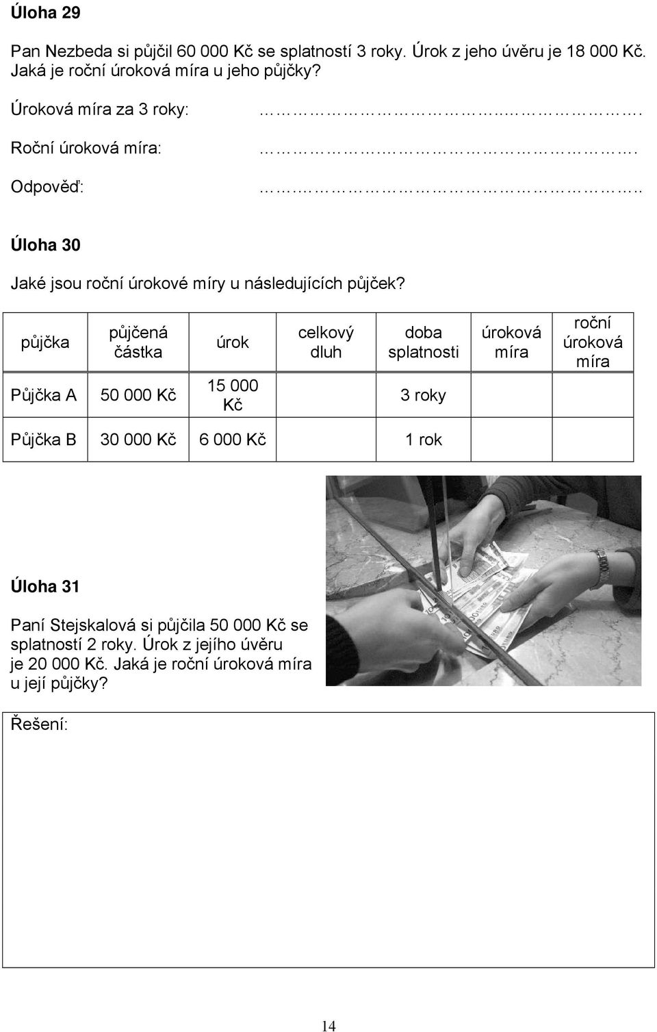 p j ka P j ka A p j ená ástka 50 000 K úrok 15 000 K celkový dluh doba splatnosti 3 roky úroková míra ro ní úroková míra P j ka B 30 000 K 6