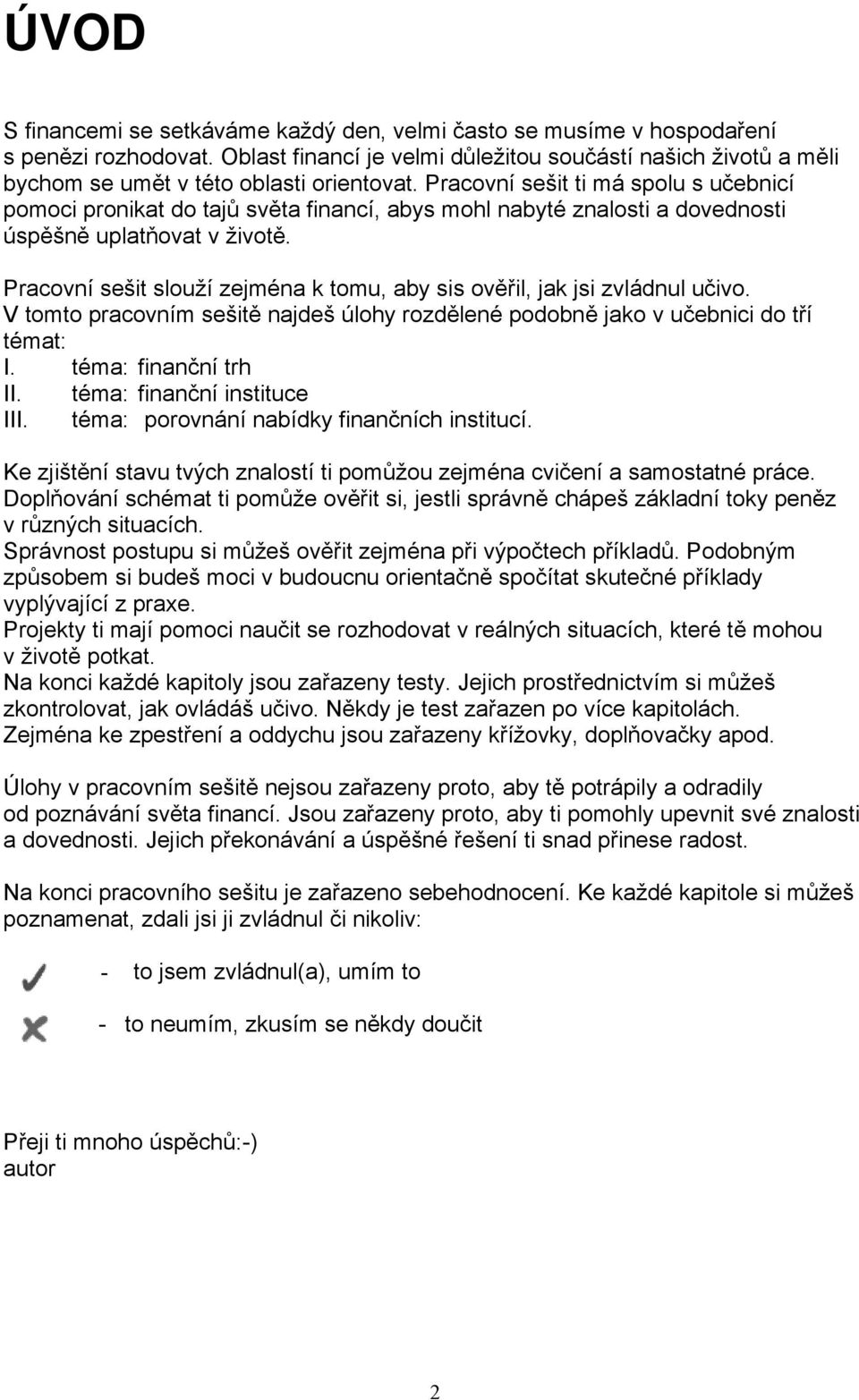 Pracovní sešit ti má spolu s u ebnicí pomoci pronikat do taj sv ta financí, abys mohl nabyté znalosti a dovednosti úsp šn uplat ovat v život.