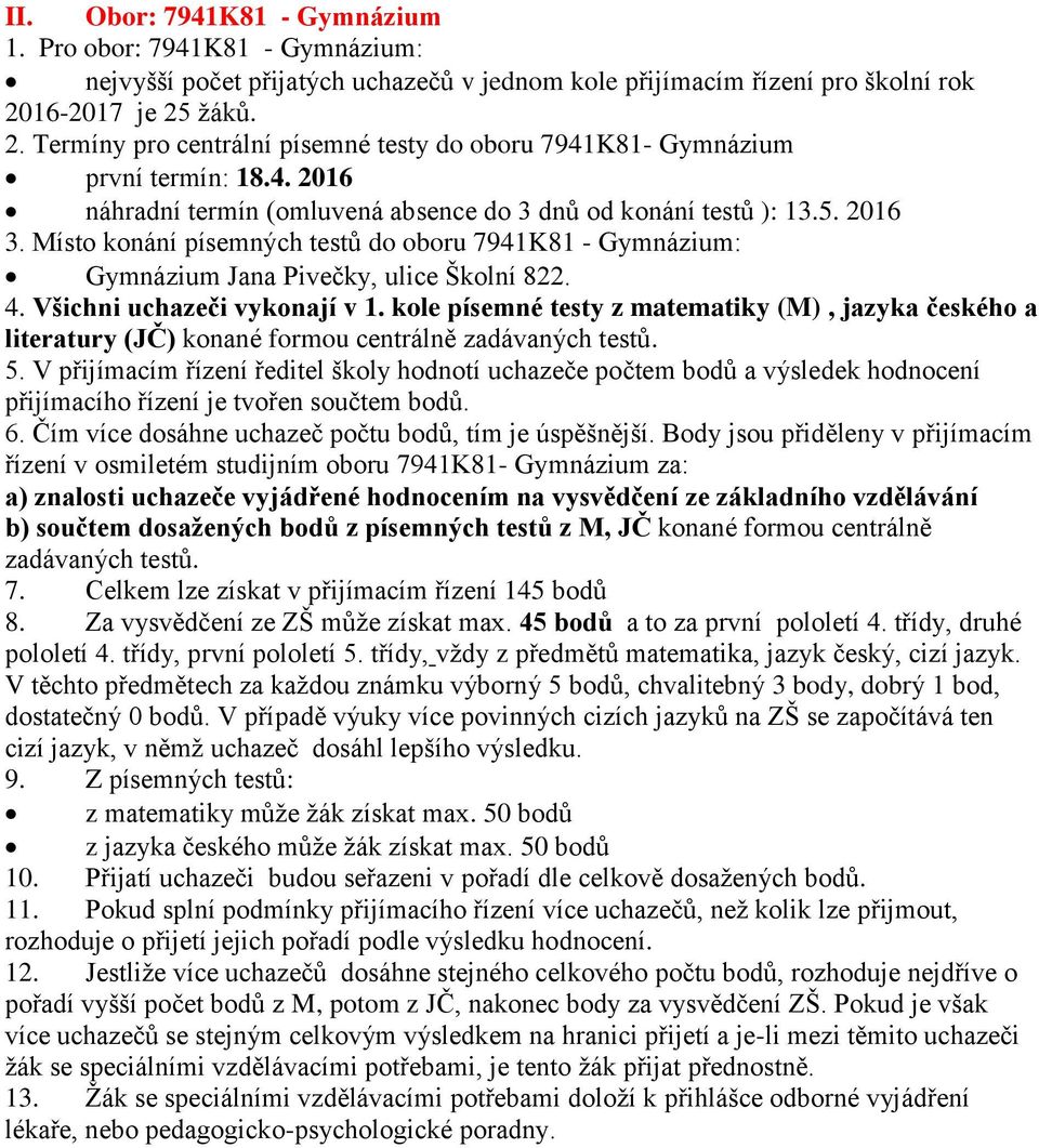 Místo konání písemných testů do oboru 7941K81 - Gymnázium: Gymnázium Jana Pivečky, ulice Školní 822. 4. Všichni uchazeči vykonají v 1.