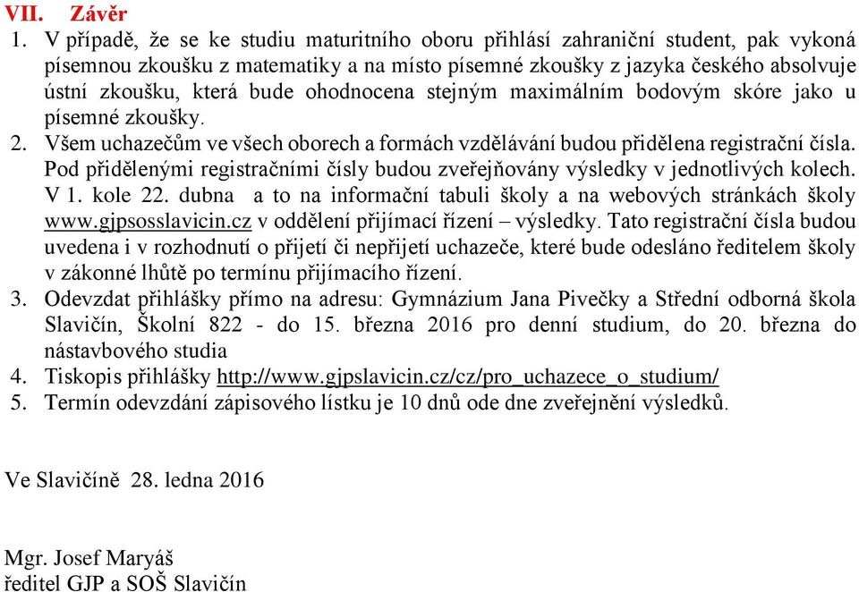 ohodnocena stejným maximálním bodovým skóre jako u písemné zkoušky. 2. Všem uchazečům ve všech oborech a formách vzdělávání budou přidělena registrační čísla.