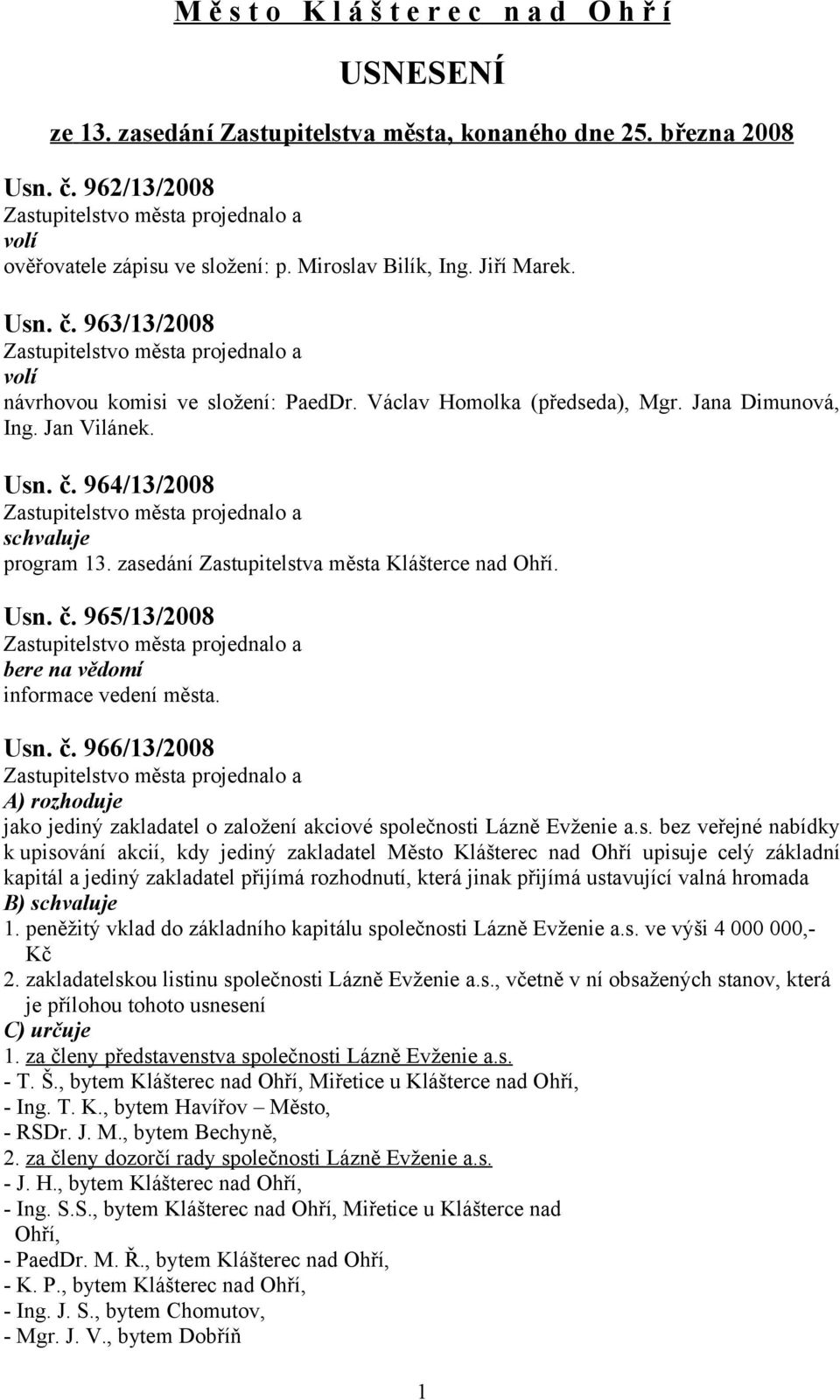 zasedání Zastupitelstva města Klášterce nad Ohří. Usn. č. 965/13/2008 bere na vědomí informace vedení města. Usn. č. 966/13/2008 A) rozhoduje jako jediný zakladatel o založení akciové společnosti Lázně Evženie a.