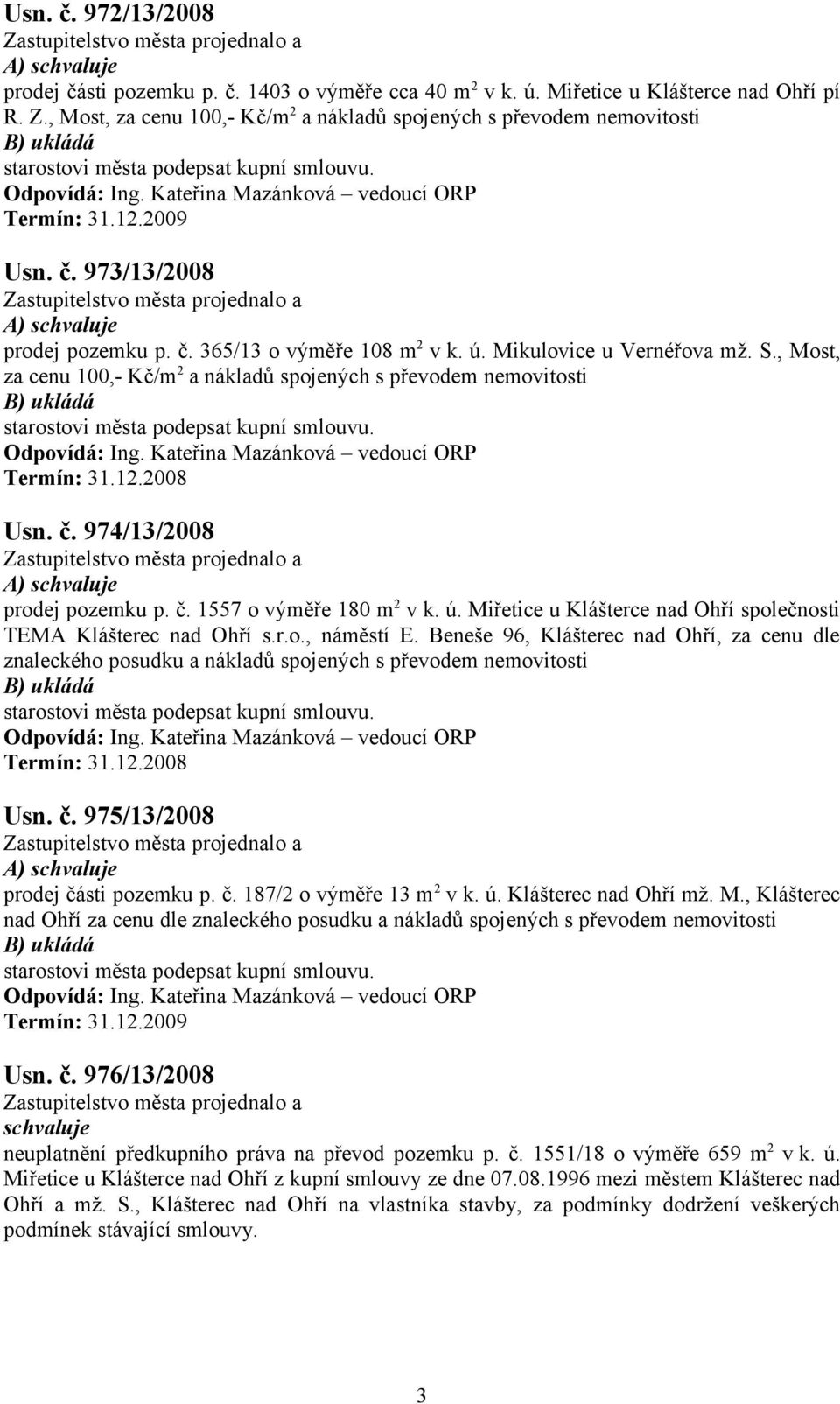 ú. Miřetice u Klášterce nad Ohří společnosti TEMA Klášterec nad Ohří s.r.o., náměstí E. Beneše 96, Klášterec nad Ohří, za cenu dle znaleckého posudku a nákladů spojených s převodem nemovitosti Usn. č.