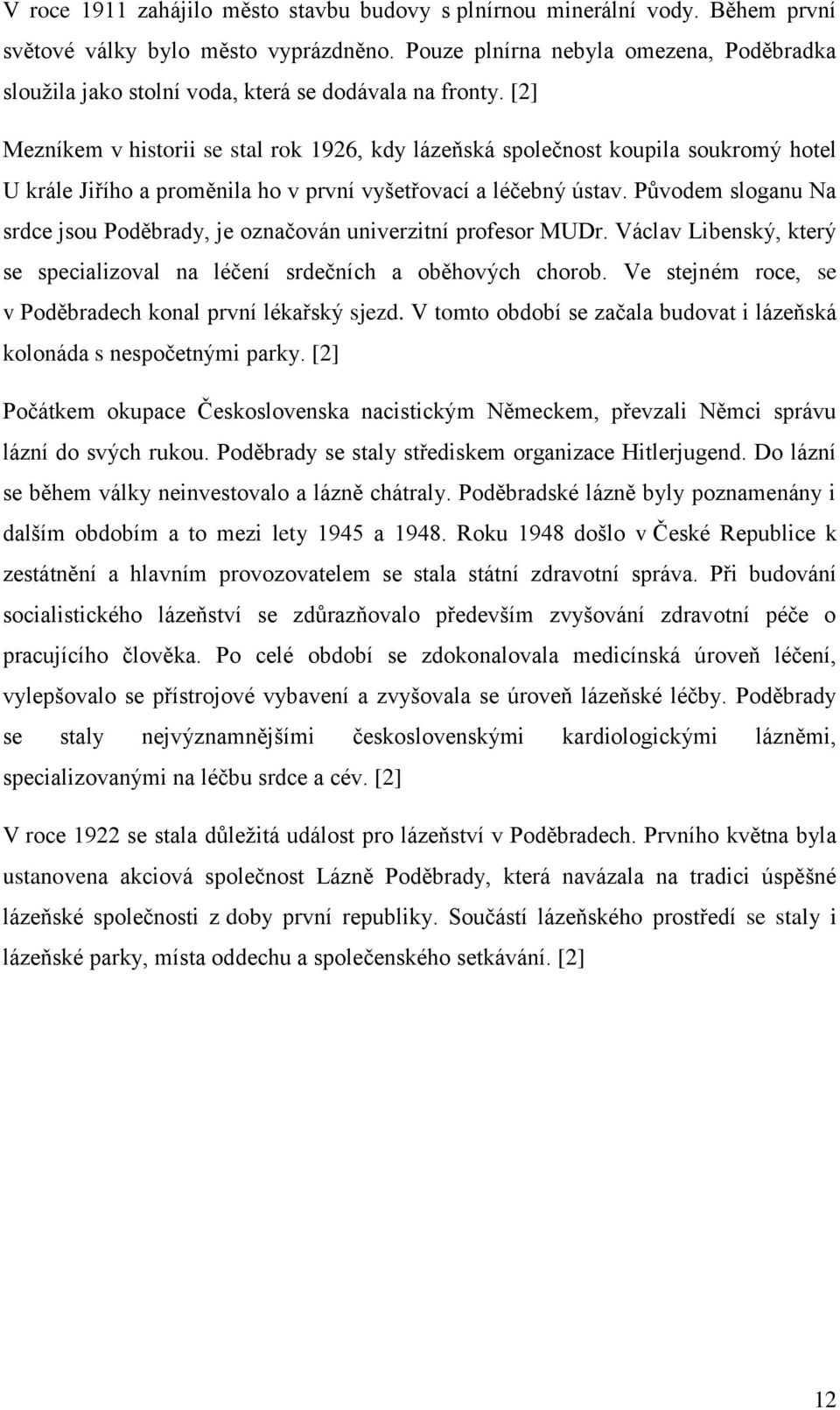 [2] Mezníkem v historii se stal rok 1926, kdy lázeňská společnost koupila soukromý hotel U krále Jiřího a proměnila ho v první vyšetřovací a léčebný ústav.