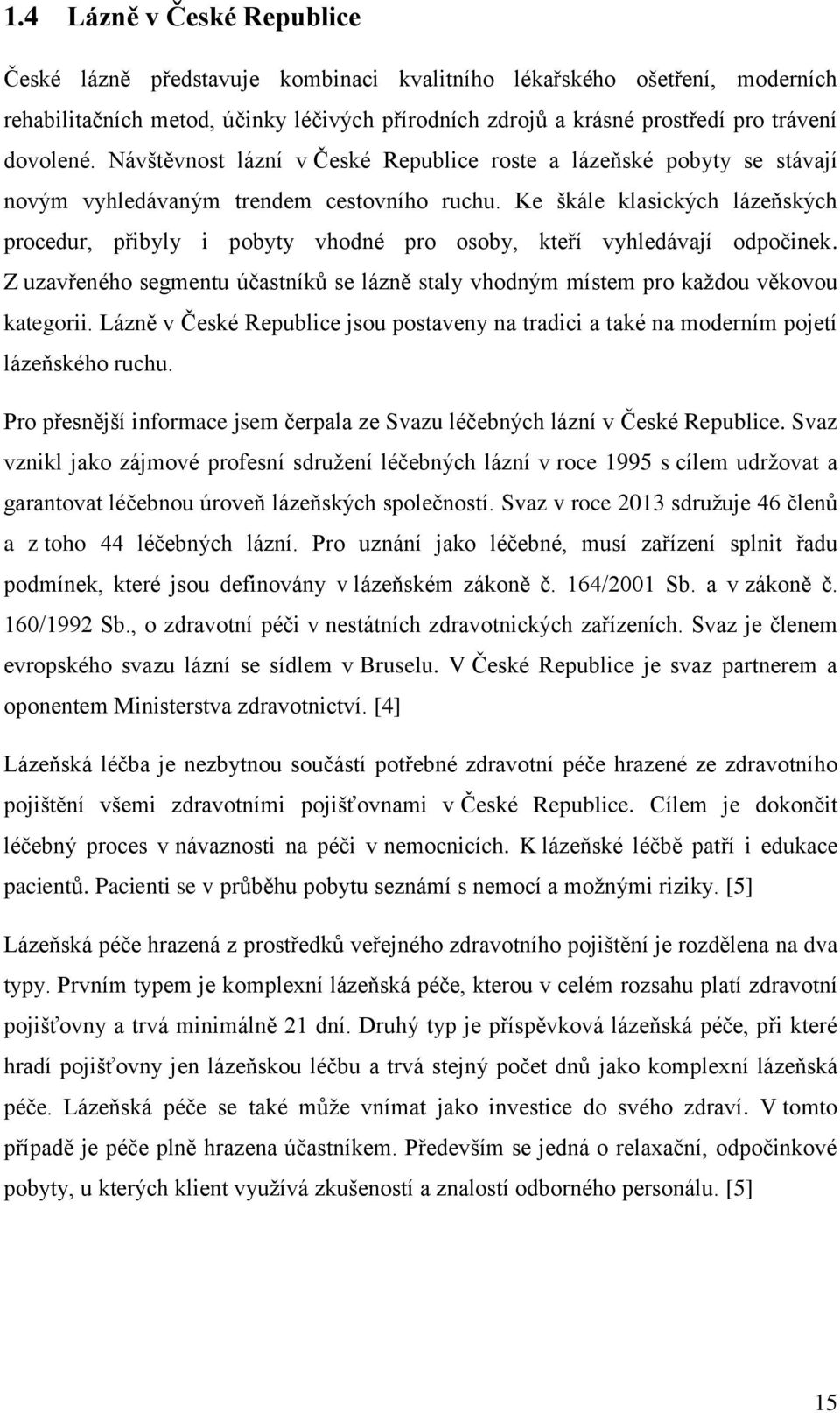 Ke škále klasických lázeňských procedur, přibyly i pobyty vhodné pro osoby, kteří vyhledávají odpočinek. Z uzavřeného segmentu účastníků se lázně staly vhodným místem pro každou věkovou kategorii.