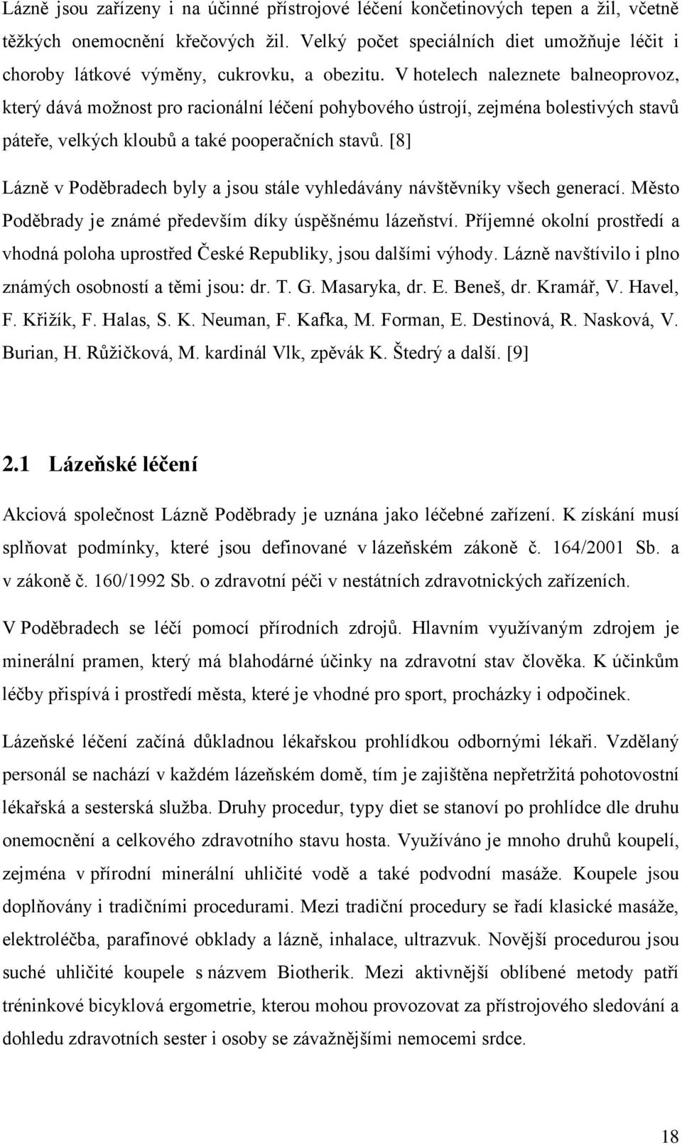 V hotelech naleznete balneoprovoz, který dává možnost pro racionální léčení pohybového ústrojí, zejména bolestivých stavů páteře, velkých kloubů a také pooperačních stavů.