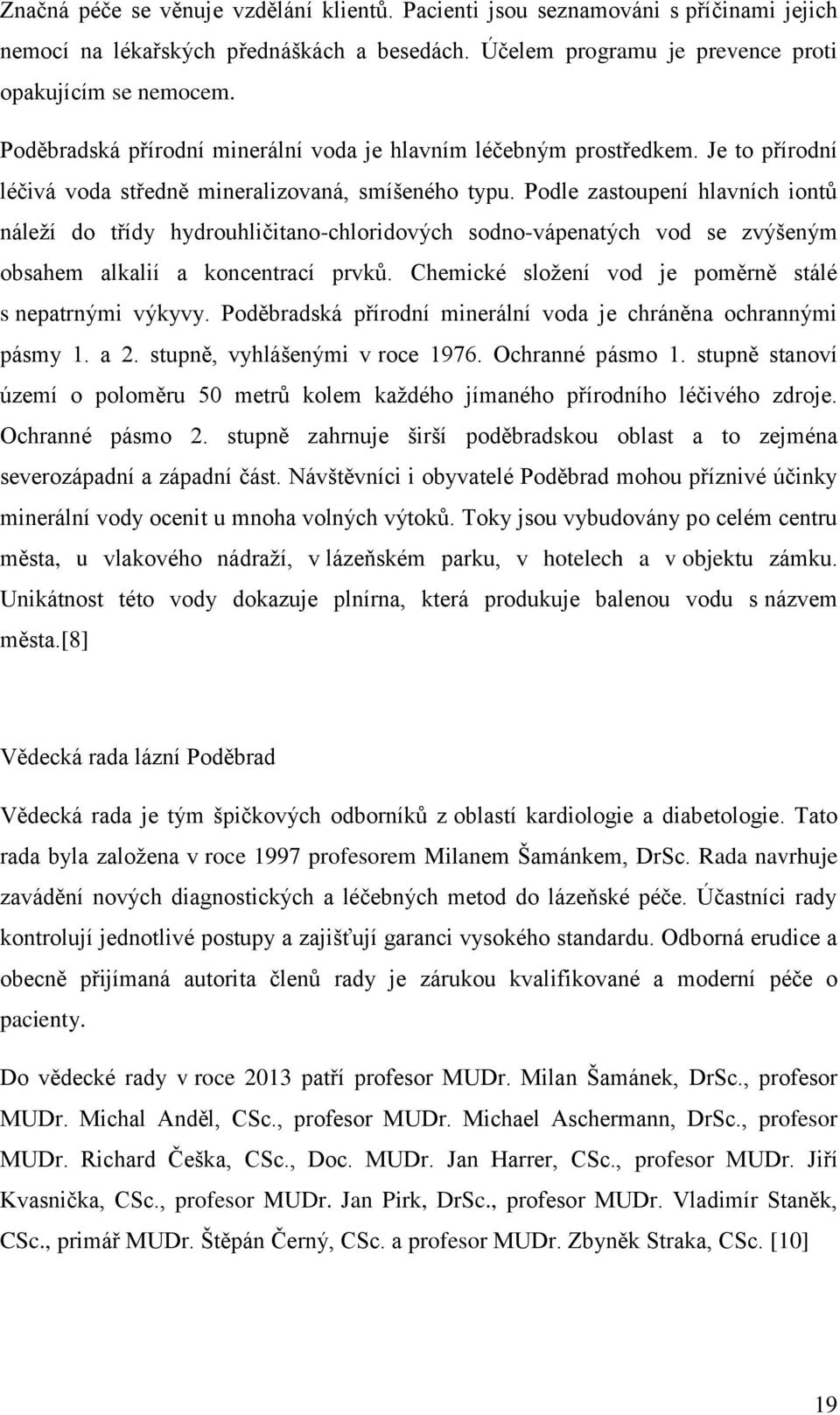 Podle zastoupení hlavních iontů náleží do třídy hydrouhličitano-chloridových sodno-vápenatých vod se zvýšeným obsahem alkalií a koncentrací prvků.