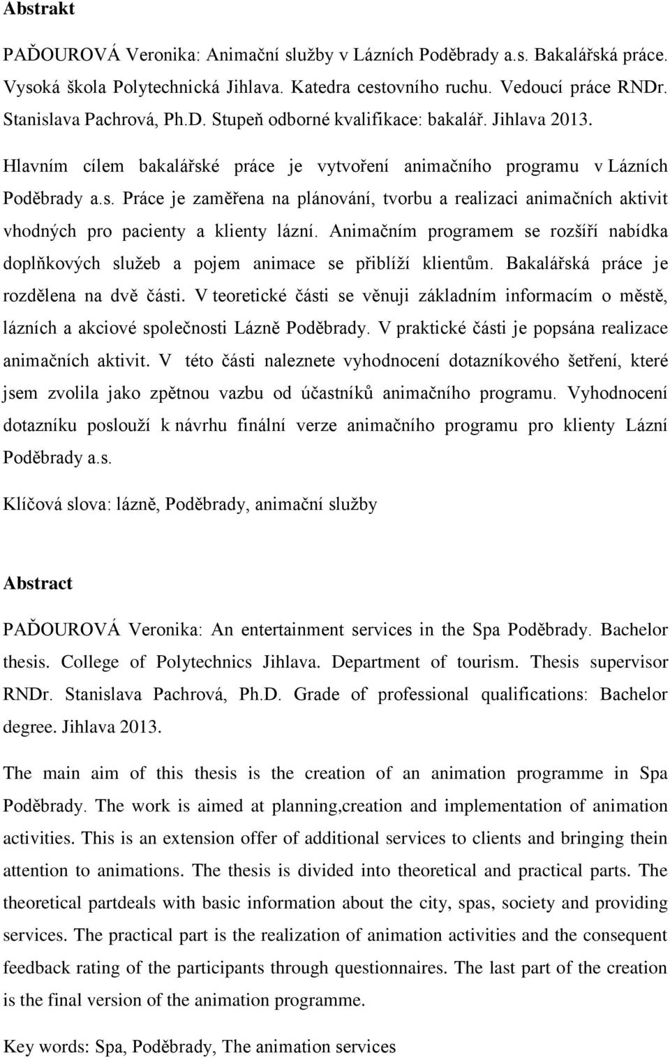 Animačním programem se rozšíří nabídka doplňkových služeb a pojem animace se přiblíží klientům. Bakalářská práce je rozdělena na dvě části.