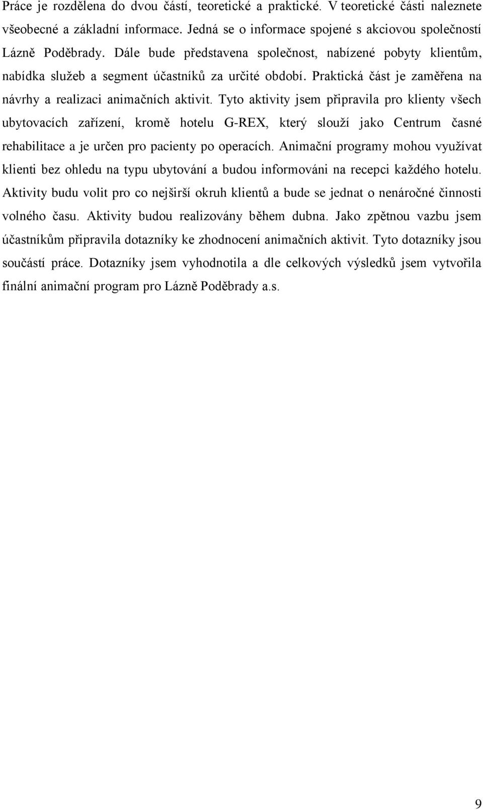 Tyto aktivity jsem připravila pro klienty všech ubytovacích zařízení, kromě hotelu G-REX, který slouží jako Centrum časné rehabilitace a je určen pro pacienty po operacích.