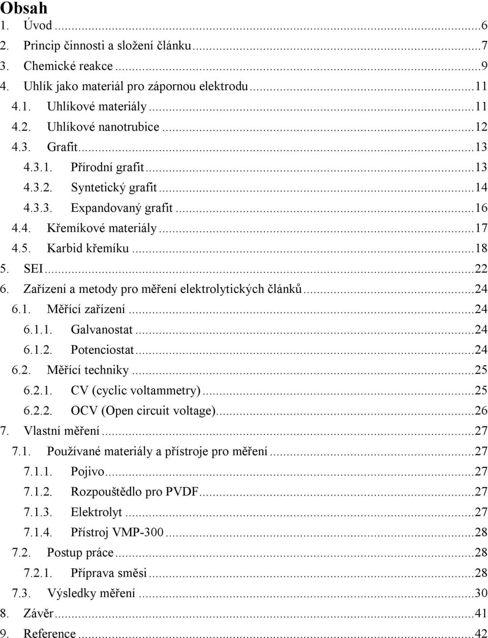 Zařízení a metody pro měření elektrolytických článků... 24 6.1. Měřící zařízení... 24 6.1.1. Galvanostat... 24 6.1.2. Potenciostat... 24 6.2. Měřící techniky... 25 6.2.1. CV (cyclic voltammetry).