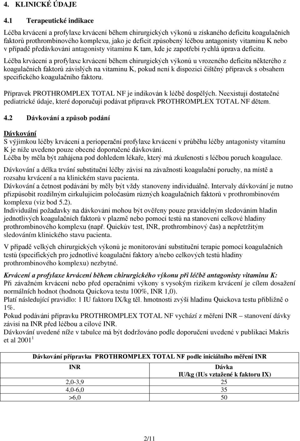 antagonisty vitaminu K nebo v případě předávkování antagonisty vitaminu K tam, kde je zapotřebí rychlá úprava deficitu.